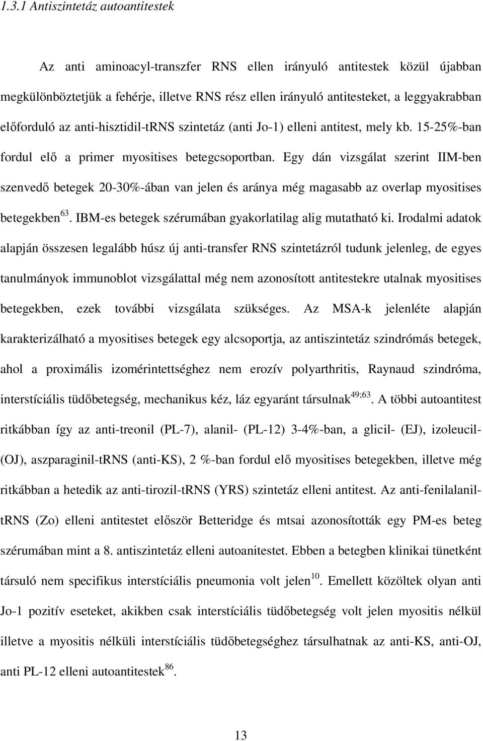 Egy dán vizsgálat szerint IIM-ben szenvedı betegek 20-30%-ában van jelen és aránya még magasabb az overlap myositises betegekben 63. IBM-es betegek szérumában gyakorlatilag alig mutatható ki.