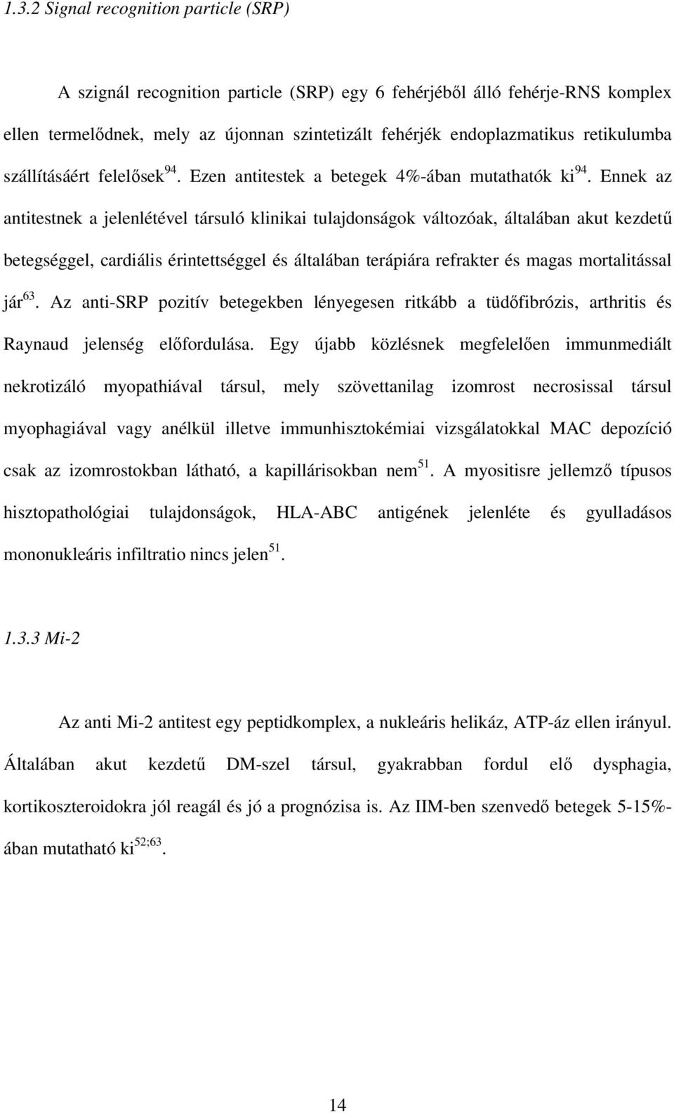 Ennek az antitestnek a jelenlétével társuló klinikai tulajdonságok változóak, általában akut kezdető betegséggel, cardiális érintettséggel és általában terápiára refrakter és magas mortalitással jár