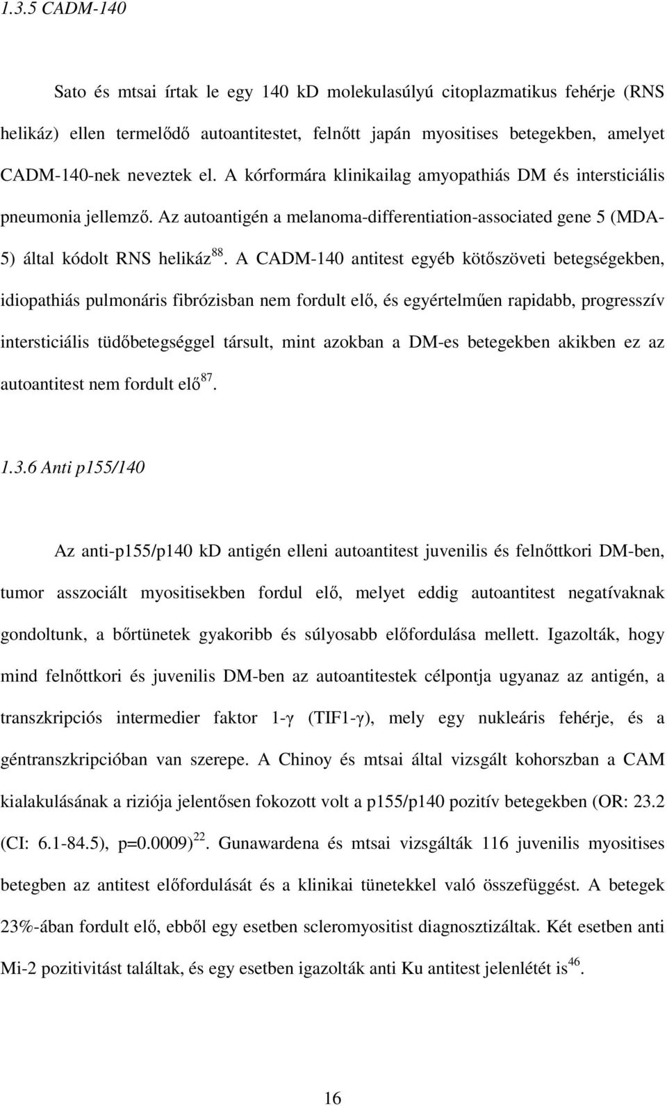 A CADM-140 antitest egyéb kötıszöveti betegségekben, idiopathiás pulmonáris fibrózisban nem fordult elı, és egyértelmően rapidabb, progresszív intersticiális tüdıbetegséggel társult, mint azokban a