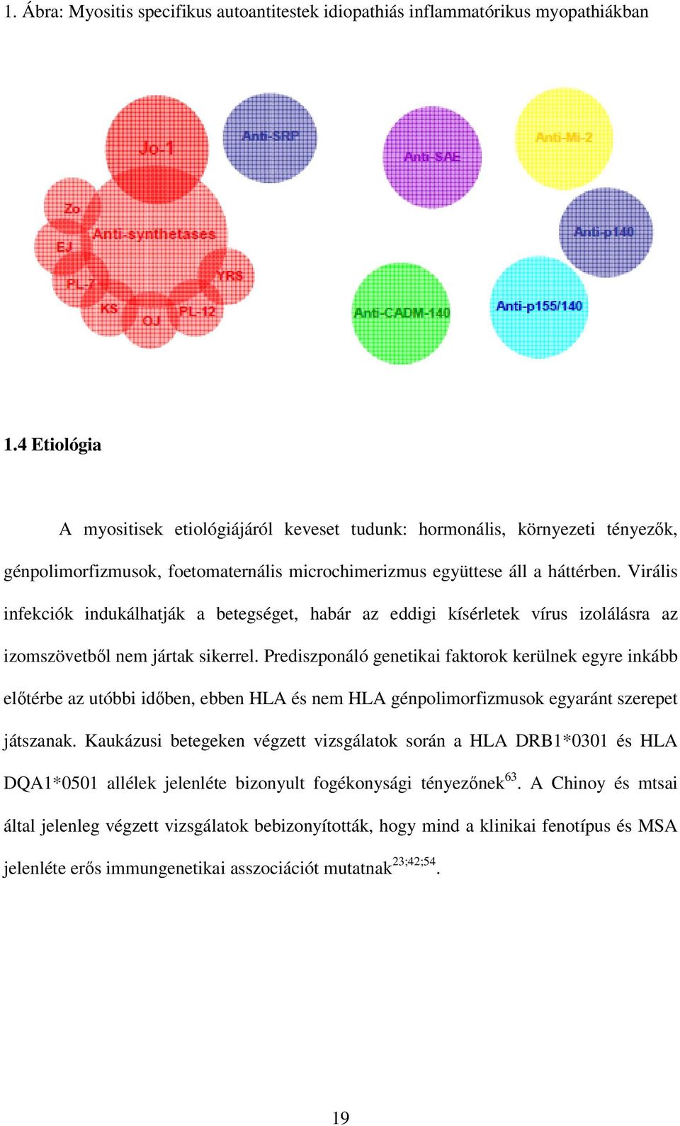 Virális infekciók indukálhatják a betegséget, habár az eddigi kísérletek vírus izolálásra az izomszövetbıl nem jártak sikerrel.