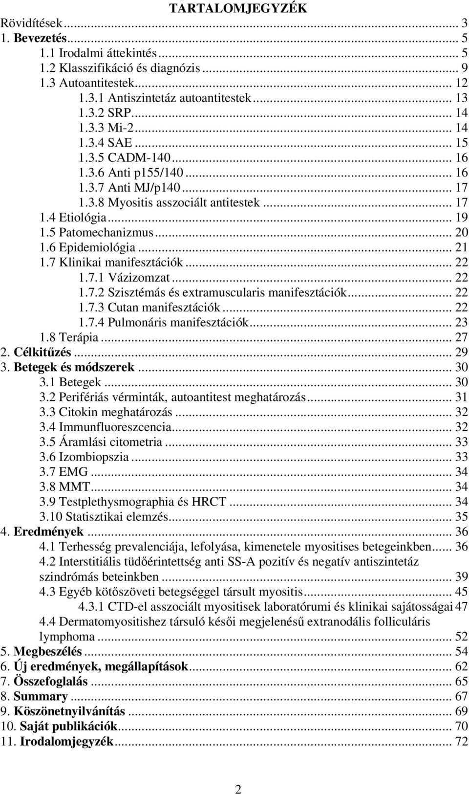 6 Epidemiológia... 21 1.7 Klinikai manifesztációk... 22 1.7.1 Vázizomzat... 22 1.7.2 Szisztémás és extramuscularis manifesztációk... 22 1.7.3 Cutan manifesztációk... 22 1.7.4 Pulmonáris manifesztációk.