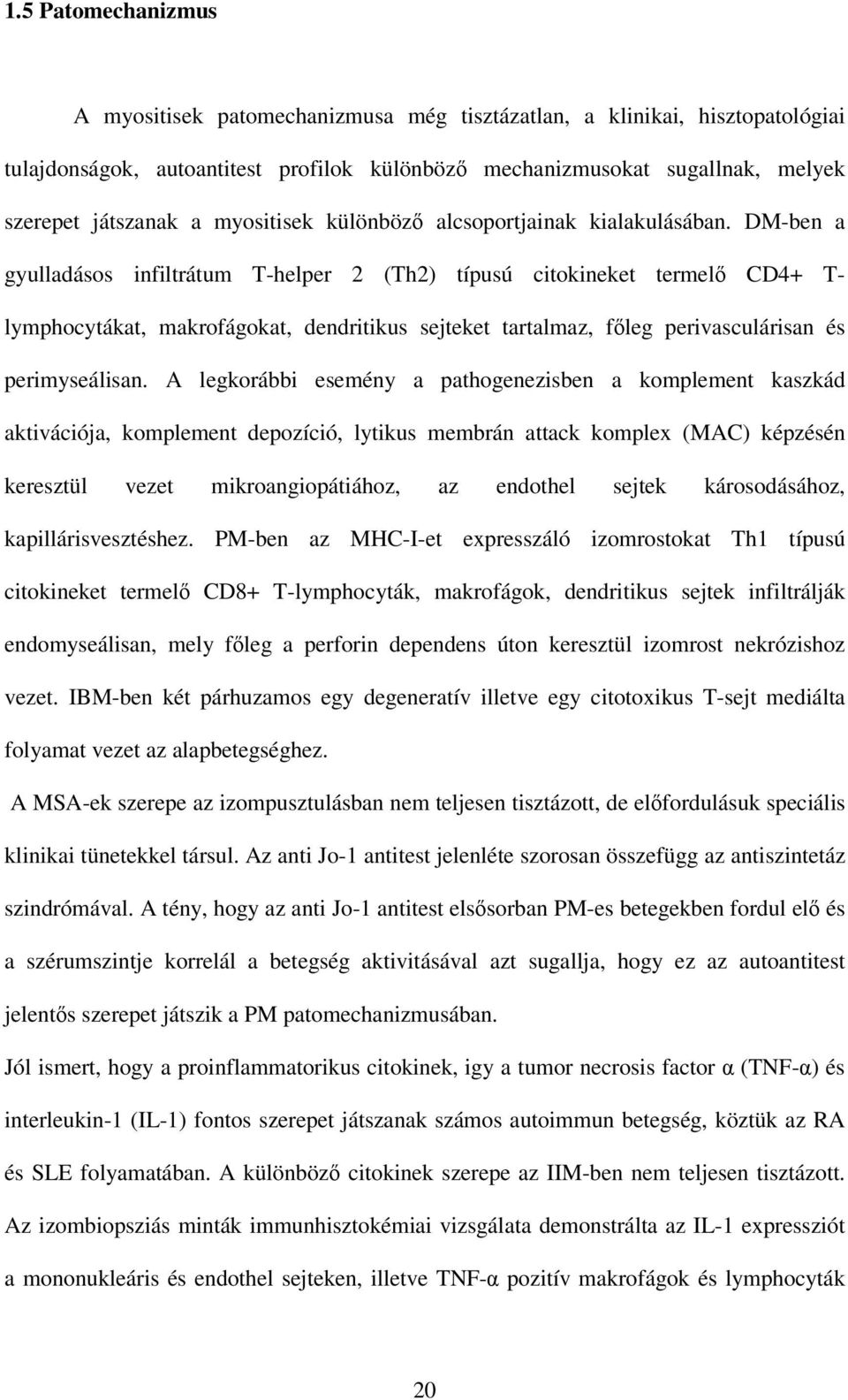 DM-ben a gyulladásos infiltrátum T-helper 2 (Th2) típusú citokineket termelı CD4+ T- lymphocytákat, makrofágokat, dendritikus sejteket tartalmaz, fıleg perivasculárisan és perimyseálisan.