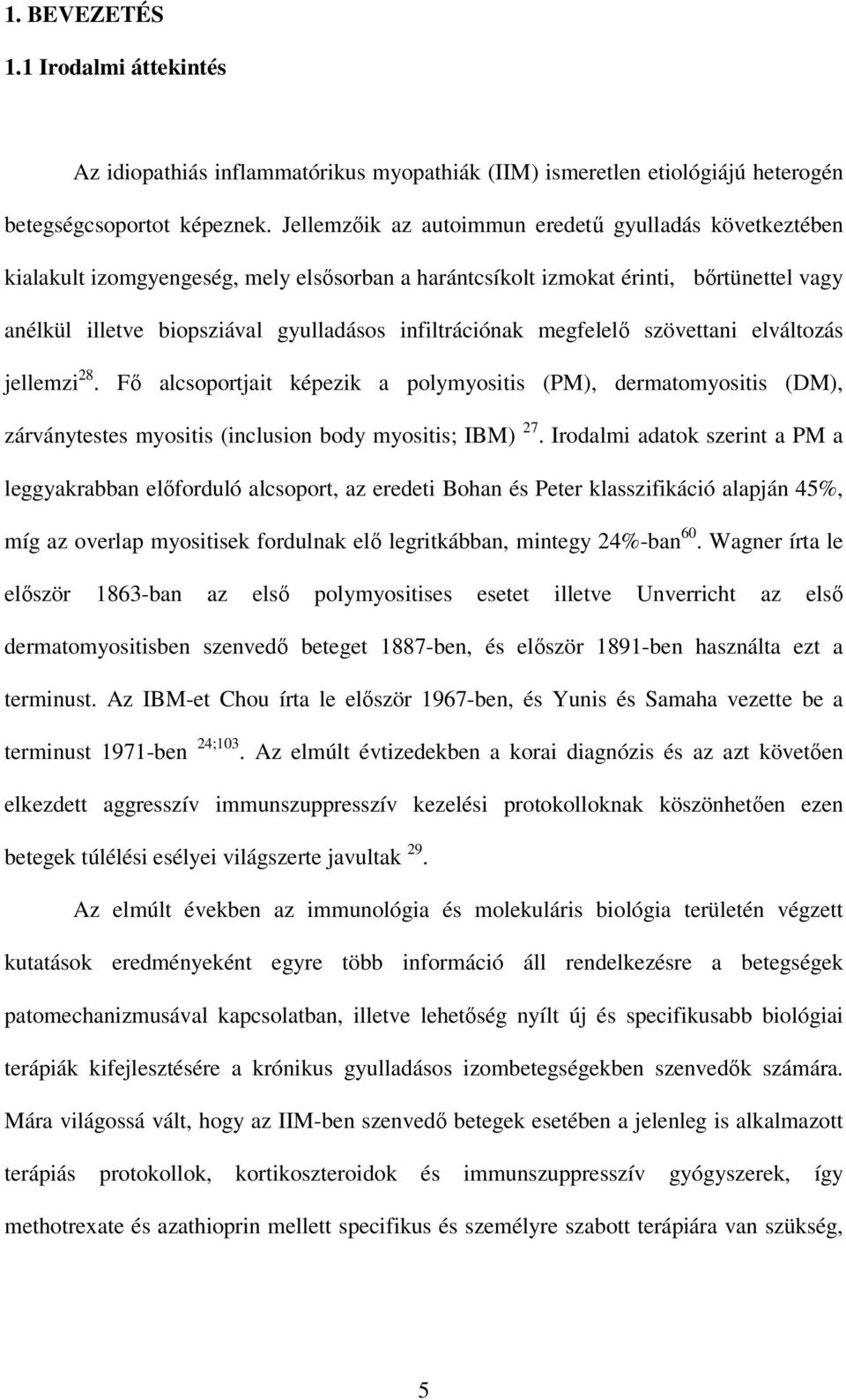 infiltrációnak megfelelı szövettani elváltozás jellemzi 28. Fı alcsoportjait képezik a polymyositis (PM), dermatomyositis (DM), zárványtestes myositis (inclusion body myositis; IBM) 27.