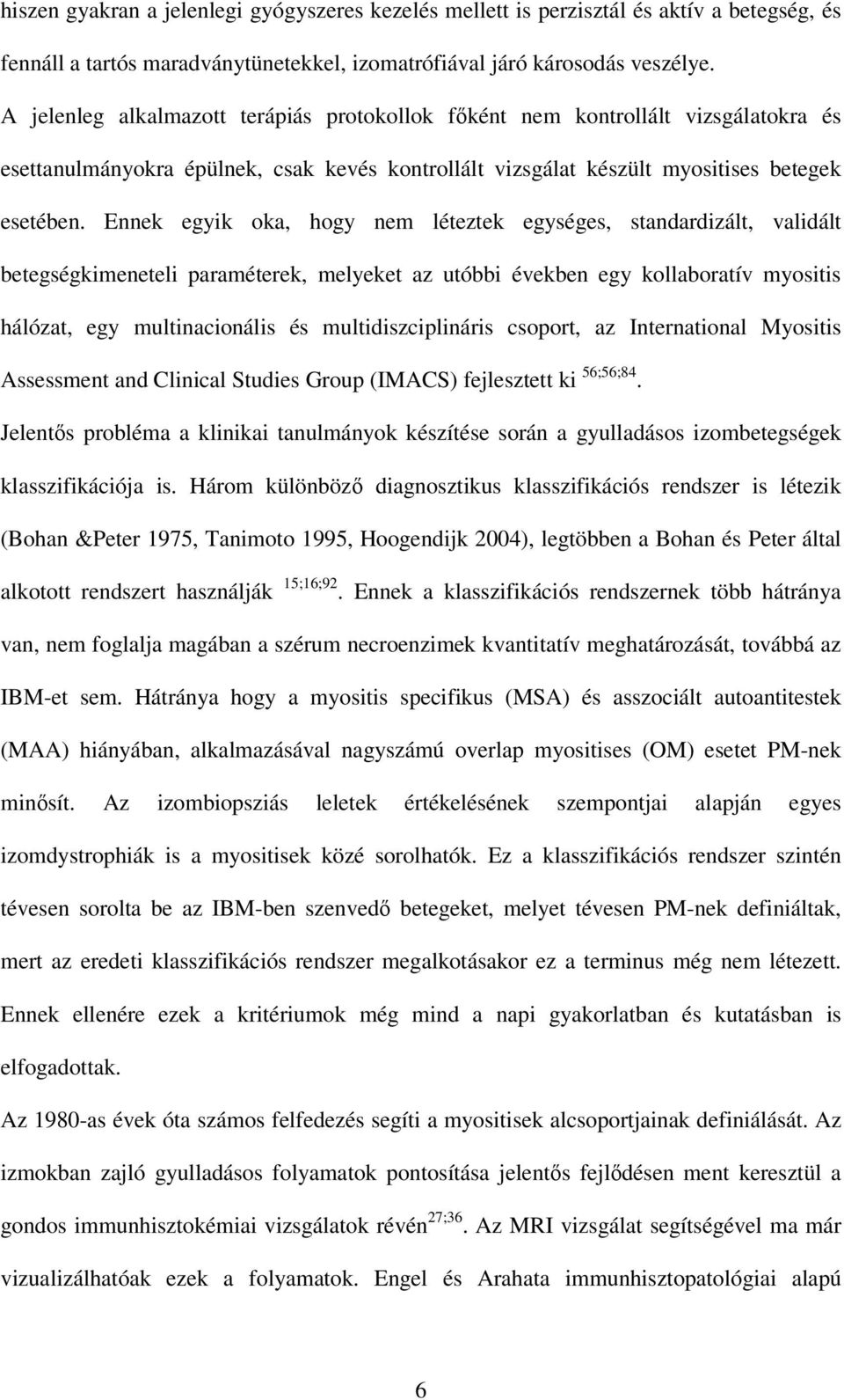 Ennek egyik oka, hogy nem léteztek egységes, standardizált, validált betegségkimeneteli paraméterek, melyeket az utóbbi években egy kollaboratív myositis hálózat, egy multinacionális és