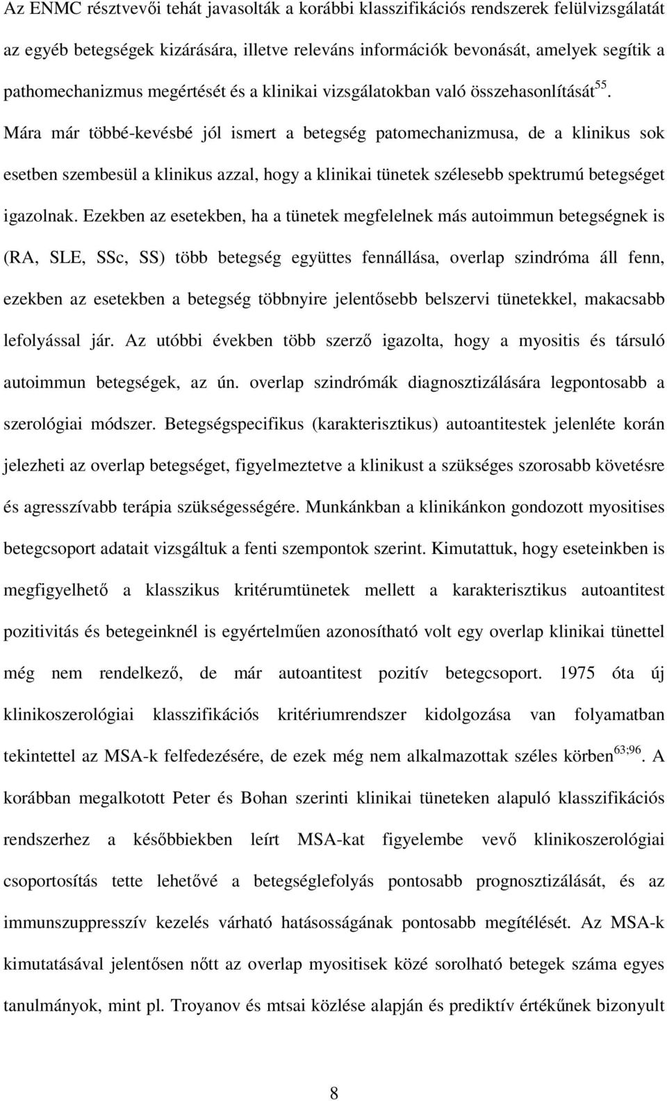 Mára már többé-kevésbé jól ismert a betegség patomechanizmusa, de a klinikus sok esetben szembesül a klinikus azzal, hogy a klinikai tünetek szélesebb spektrumú betegséget igazolnak.