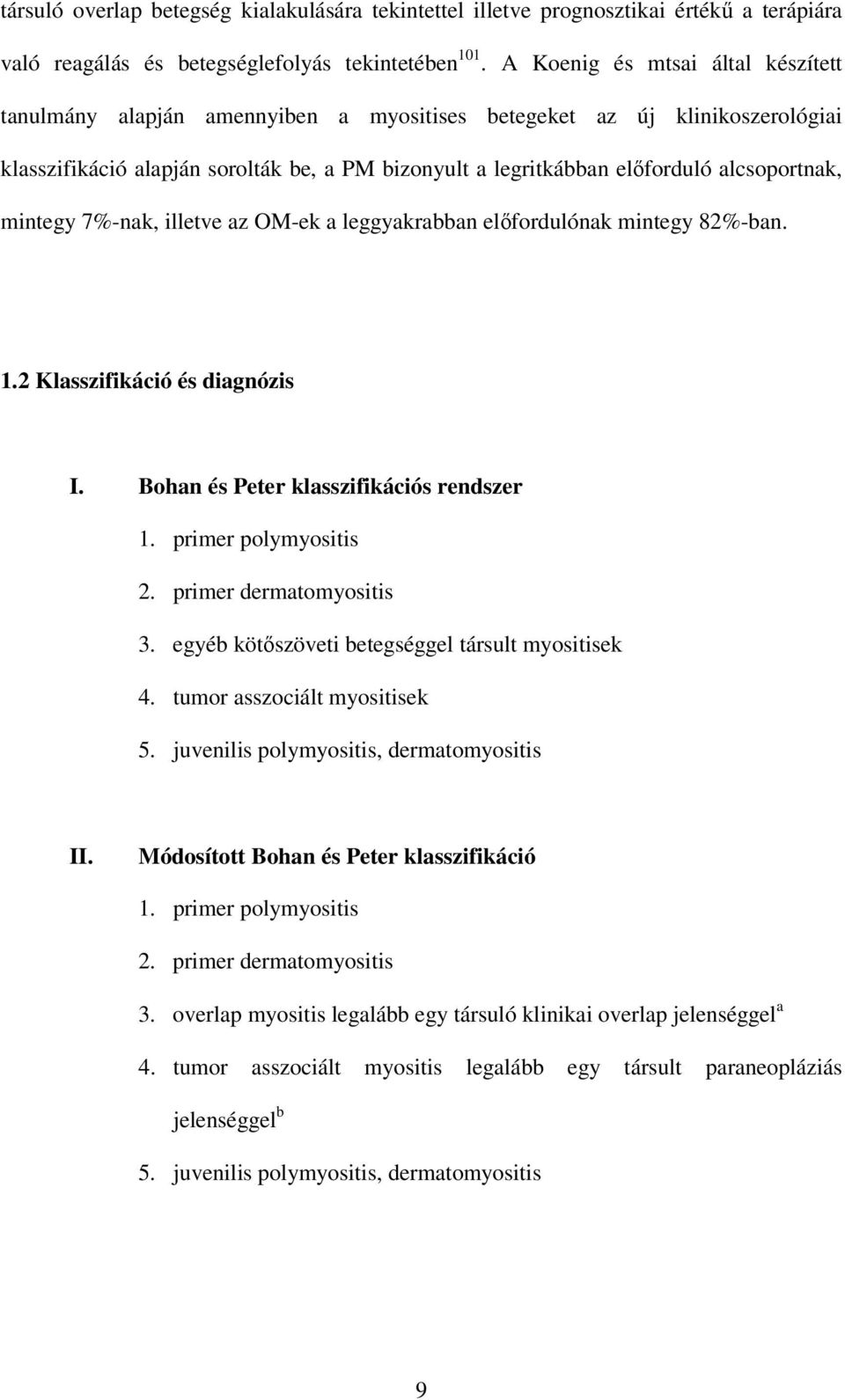 alcsoportnak, mintegy 7%-nak, illetve az OM-ek a leggyakrabban elıfordulónak mintegy 82%-ban. 1.2 Klasszifikáció és diagnózis I. Bohan és Peter klasszifikációs rendszer 1. primer polymyositis 2.