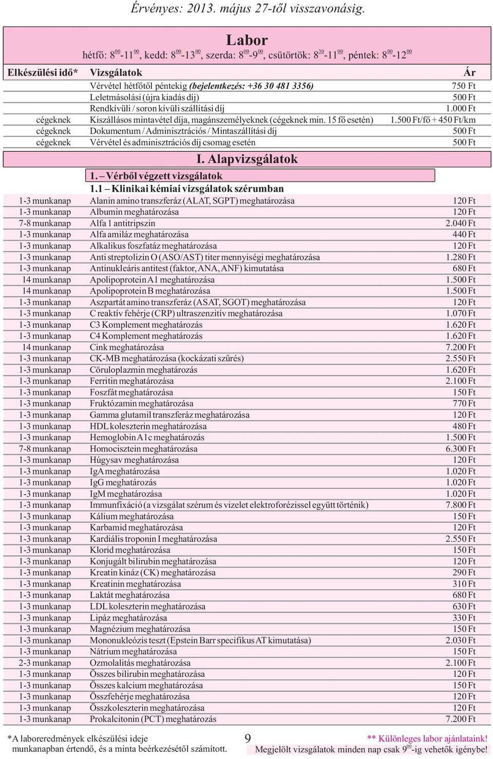 5 Ft/fő + 450 Ft/km cégeknek Dokumentum / Adminisztrációs / Mintaszállítási díj 5 Ft cégeknek Vérvétel és adminisztrációs díj csomag esetén 5 Ft I. Alapvizsgálatok 1. Vérből végzett vizsgálatok 1.