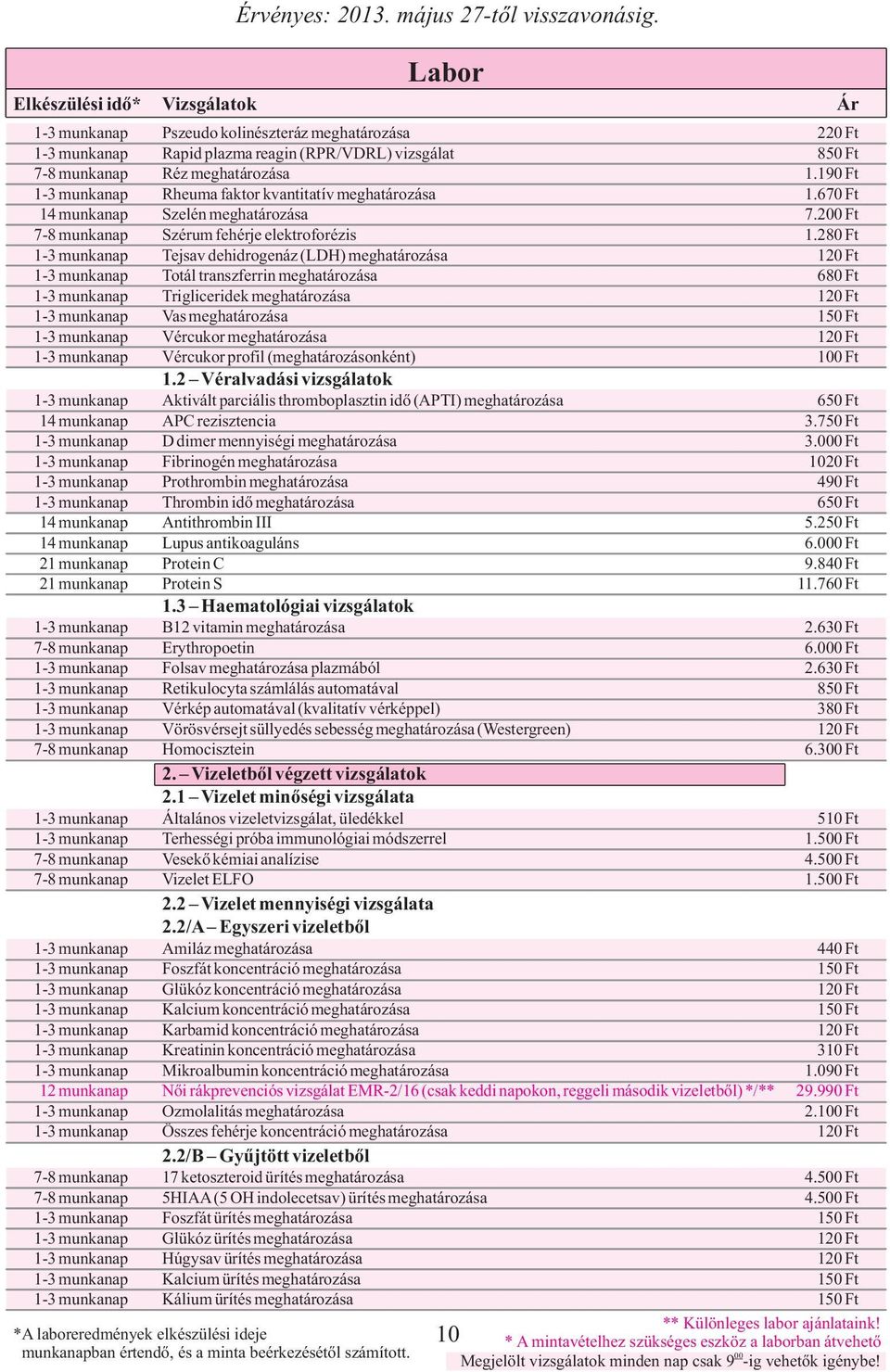 280 Ft 1-3 munkanap Tejsav dehidrogenáz (LDH) meghatározása 120 Ft 1-3 munkanap Totál transzferrin meghatározása 680 Ft 1-3 munkanap Trigliceridek meghatározása 120 Ft 1-3 munkanap Vas meghatározása