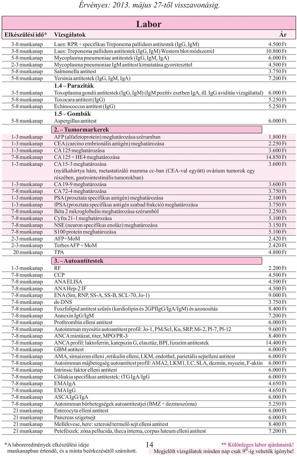 750 Ft 5-8 munkanap Yersinia antitestek (IgG, IgM, IgA) 7.2 Ft 1.4 Paraziták 3-5 munkanap Toxoplasma gondii antitestek (IgG, IgM) (IgM pozitív esetben IgA, ill. IgG aviditás vizsgálattal) 6.