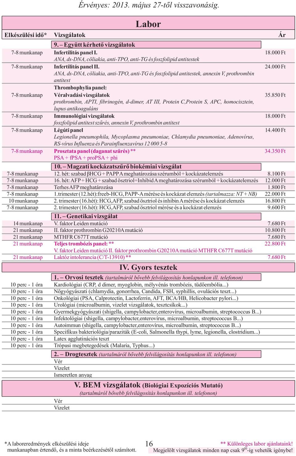 850 Ft prothrombin, APTI, fibrinogén, d-dimer, AT III, Protein C,Protein S, APC, homocisztein, lupus antikoaguláns 7-8 munkanap Immunológiai vizsgálatok 18.