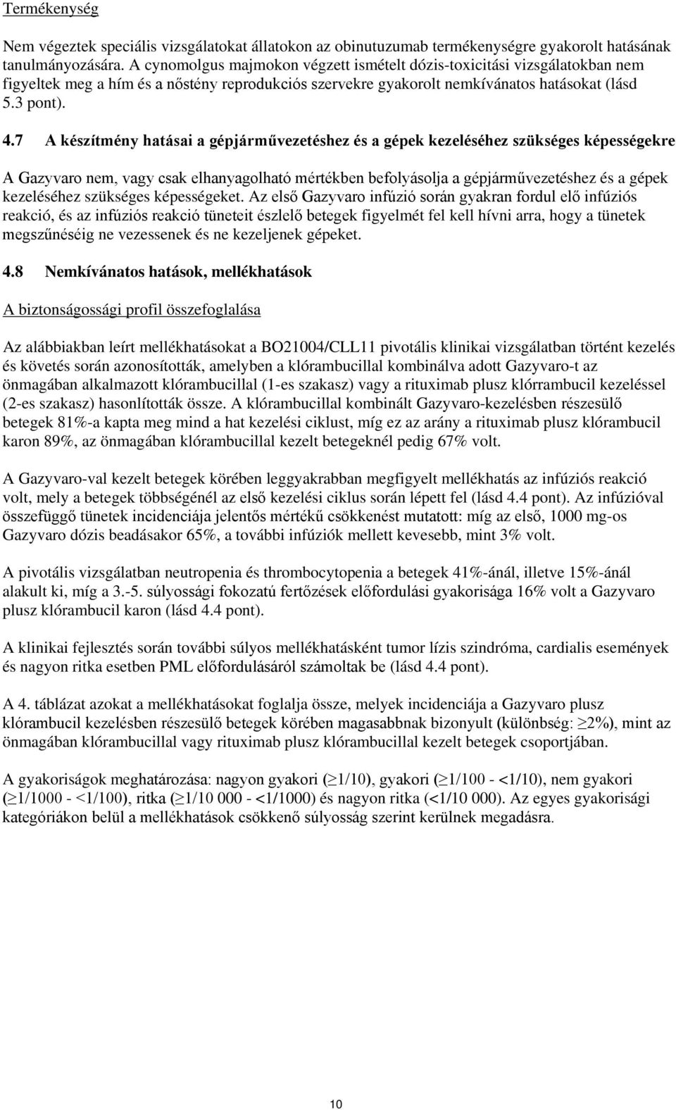 7 A készítmény hatásai a gépjárművezetéshez és a gépek kezeléséhez szükséges képességekre A Gazyvaro nem, vagy csak elhanyagolható mértékben befolyásolja a gépjárművezetéshez és a gépek kezeléséhez