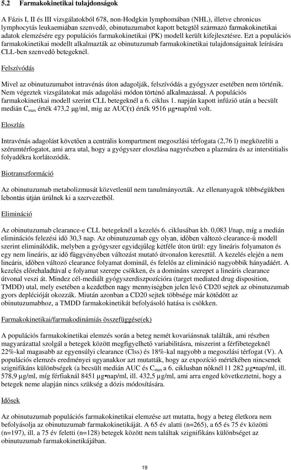 Ezt a populációs farmakokinetikai modellt alkalmazták az obinutuzumab farmakokinetikai tulajdonságainak leírására CLL-ben szenvedő betegeknél.