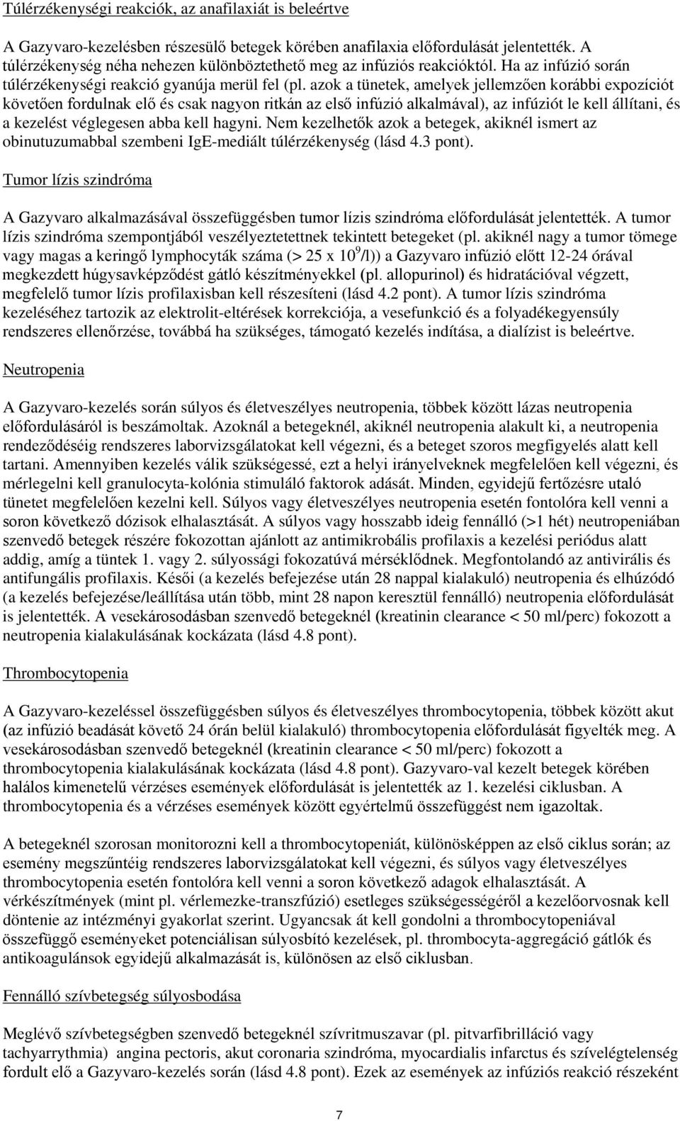 azok a tünetek, amelyek jellemzően korábbi expozíciót követően fordulnak elő és csak nagyon ritkán az első infúzió alkalmával), az infúziót le kell állítani, és a kezelést véglegesen abba kell hagyni.