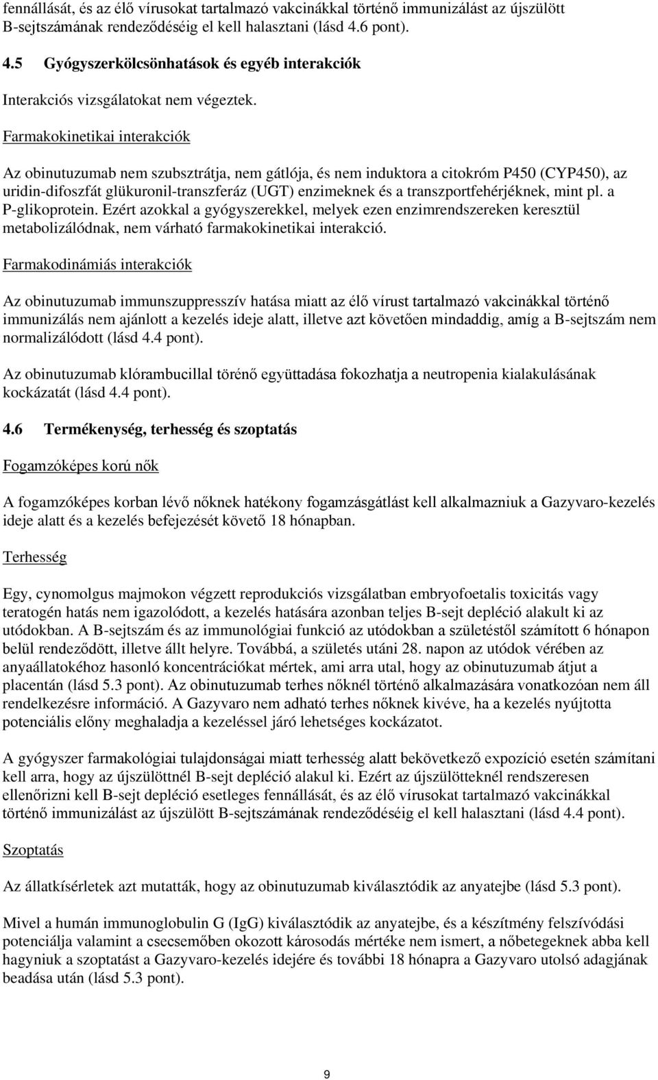 Farmakokinetikai interakciók Az obinutuzumab nem szubsztrátja, nem gátlója, és nem induktora a citokróm P450 (CYP450), az uridin-difoszfát glükuronil-transzferáz (UGT) enzimeknek és a