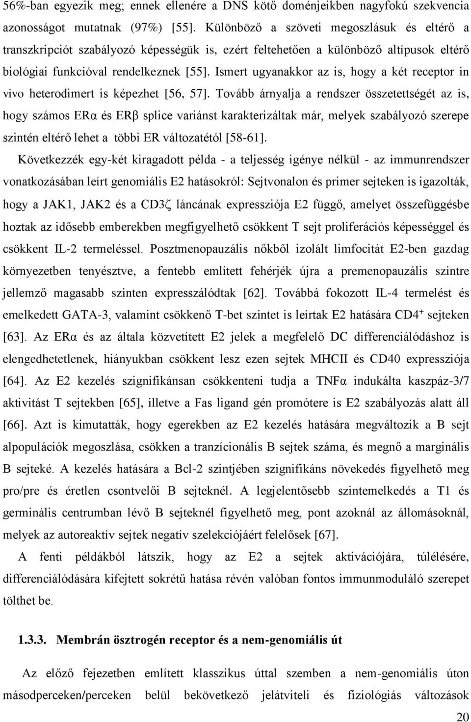 Ismert ugyanakkor az is, hogy a két receptor in vivo heterodimert is képezhet [56, 57].