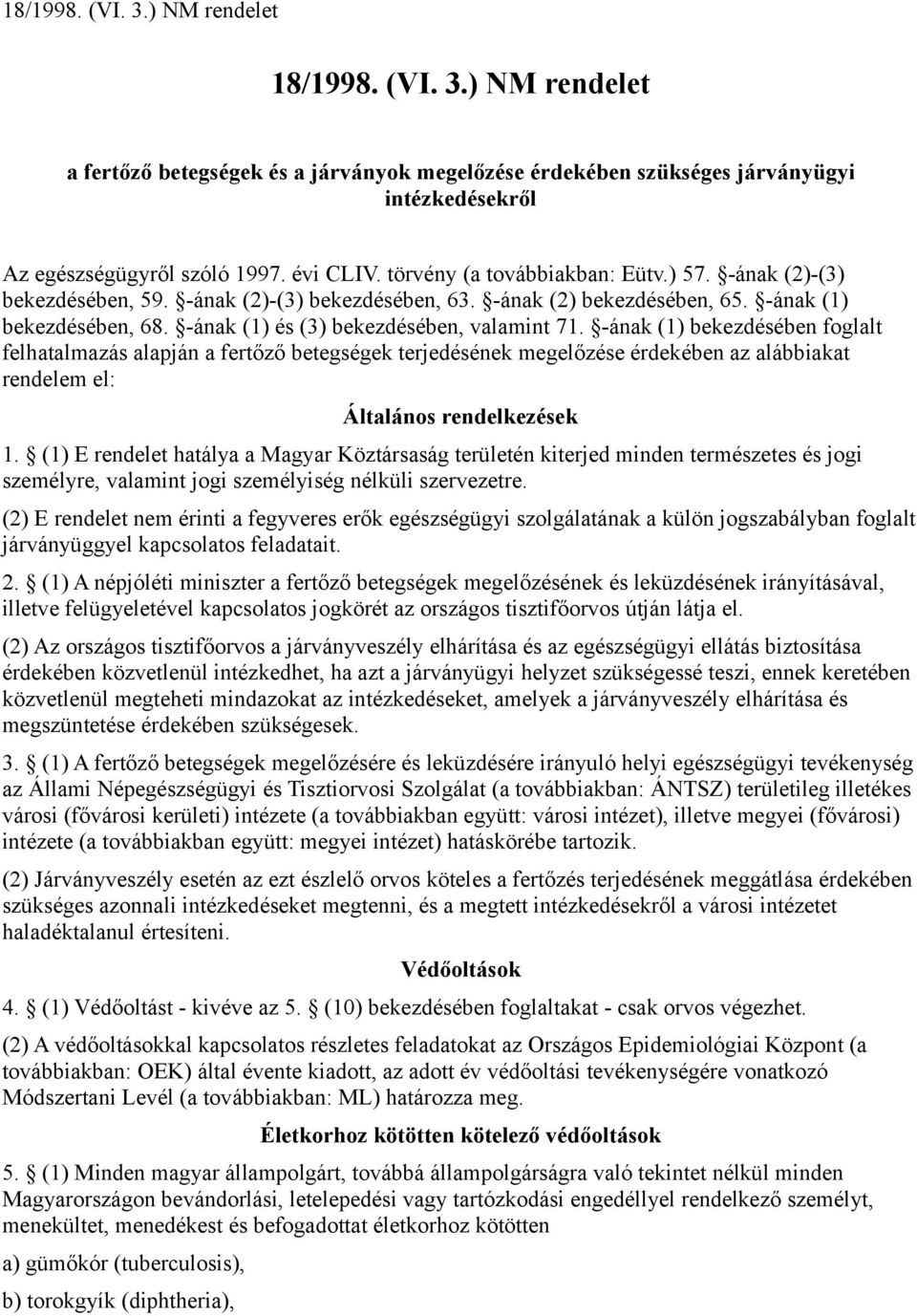 -ának (1) bekezdésében foglalt felhatalmazás alapján a fertőző betegségek terjedésének megelőzése érdekében az alábbiakat rendelem el: Általános rendelkezések 1.