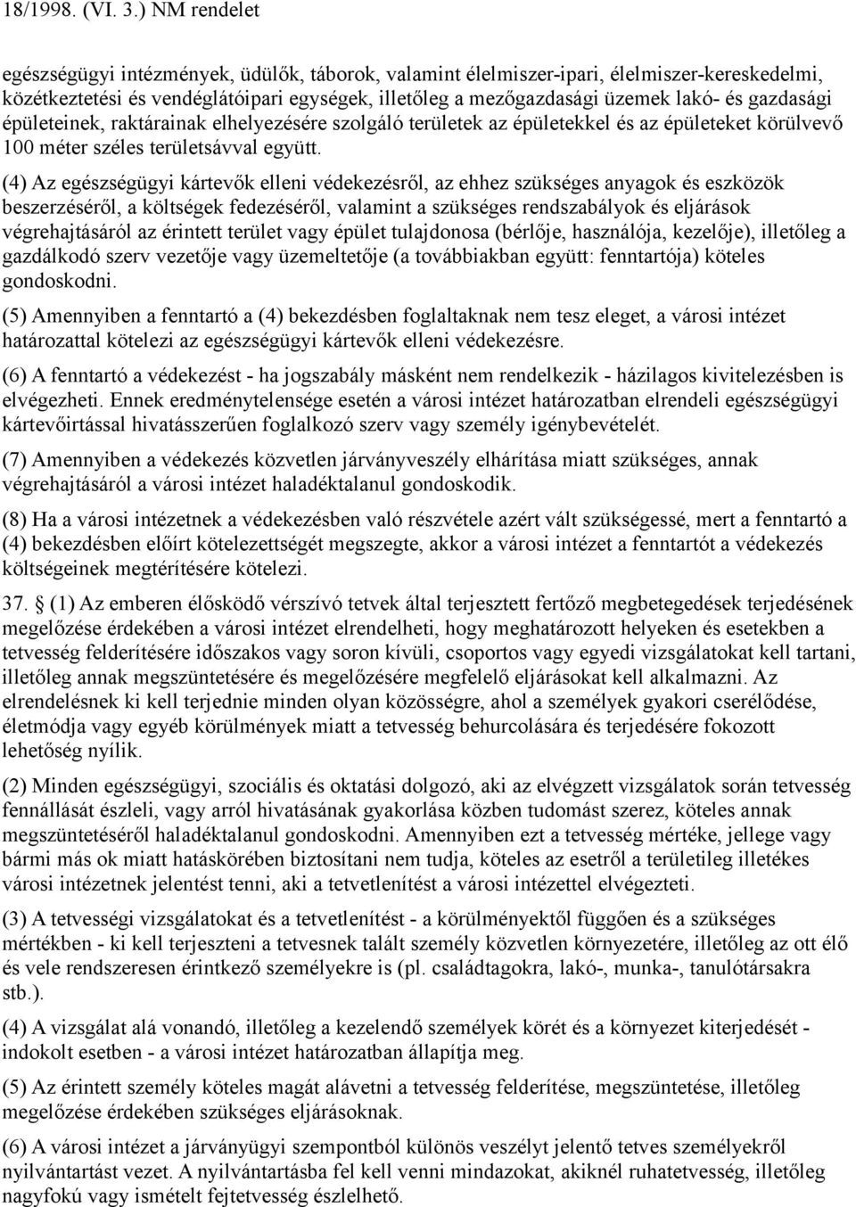 (4) Az egészségügyi kártevők elleni védekezésről, az ehhez szükséges anyagok és eszközök beszerzéséről, a költségek fedezéséről, valamint a szükséges rendszabályok és eljárások végrehajtásáról az