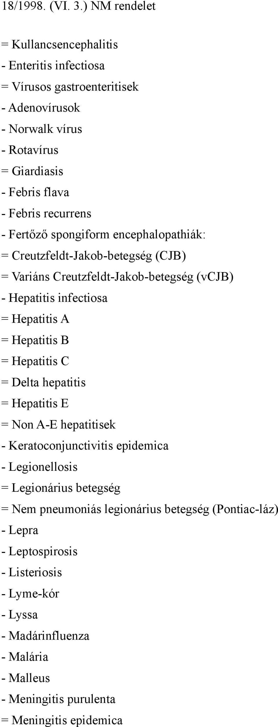 B = Hepatitis C = Delta hepatitis = Hepatitis E = Non A-E hepatitisek - Keratoconjunctivitis epidemica - Legionellosis = Legionárius betegség = Nem pneumoniás