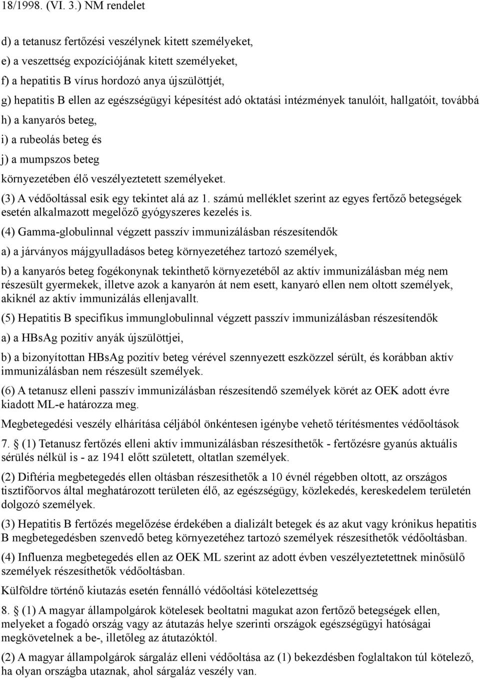 (3) A védőoltással esik egy tekintet alá az 1. számú melléklet szerint az egyes fertőző betegségek esetén alkalmazott megelőző gyógyszeres kezelés is.