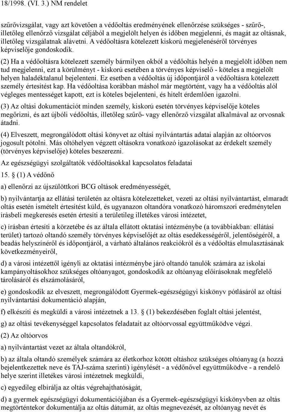 (2) Ha a védőoltásra kötelezett személy bármilyen okból a védőoltás helyén a megjelölt időben nem tud megjelenni, ezt a körülményt - kiskorú esetében a törvényes képviselő - köteles a megjelölt