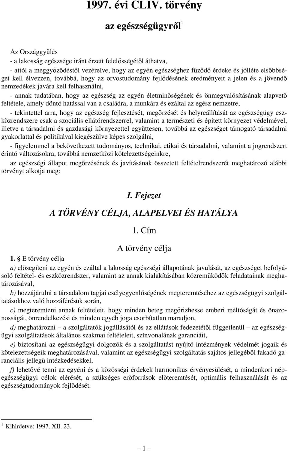 alapvető feltétele, amely döntő hatással van a családra, a munkára és ezáltal az egész nemzetre, - tekintettel arra, hogy az egészség fejlesztését, megőrzését és helyreállítását az egészségügy