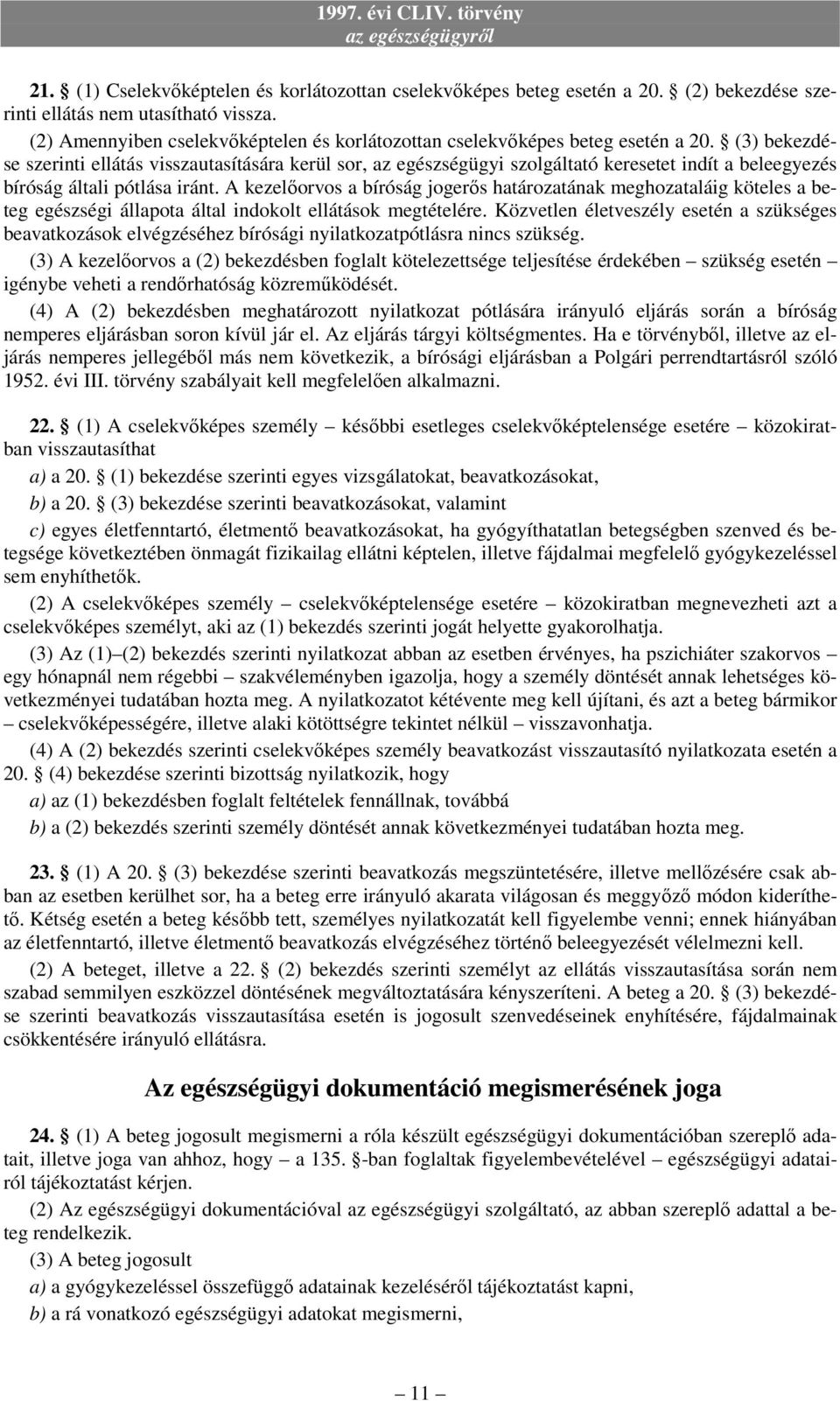(3) bekezdése szerinti ellátás visszautasítására kerül sor, az egészségügyi szolgáltató keresetet indít a beleegyezés bíróság általi pótlása iránt.