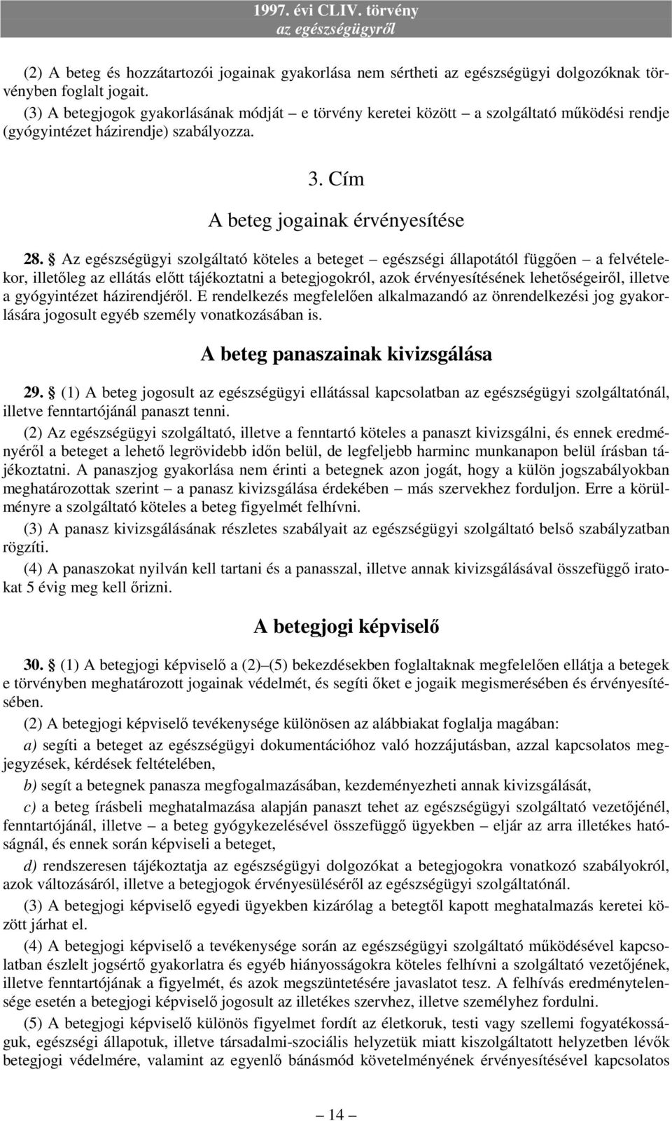 Az egészségügyi szolgáltató köteles a beteget egészségi állapotától függően a felvételekor, illetőleg az ellátás előtt tájékoztatni a betegjogokról, azok érvényesítésének lehetőségeiről, illetve a