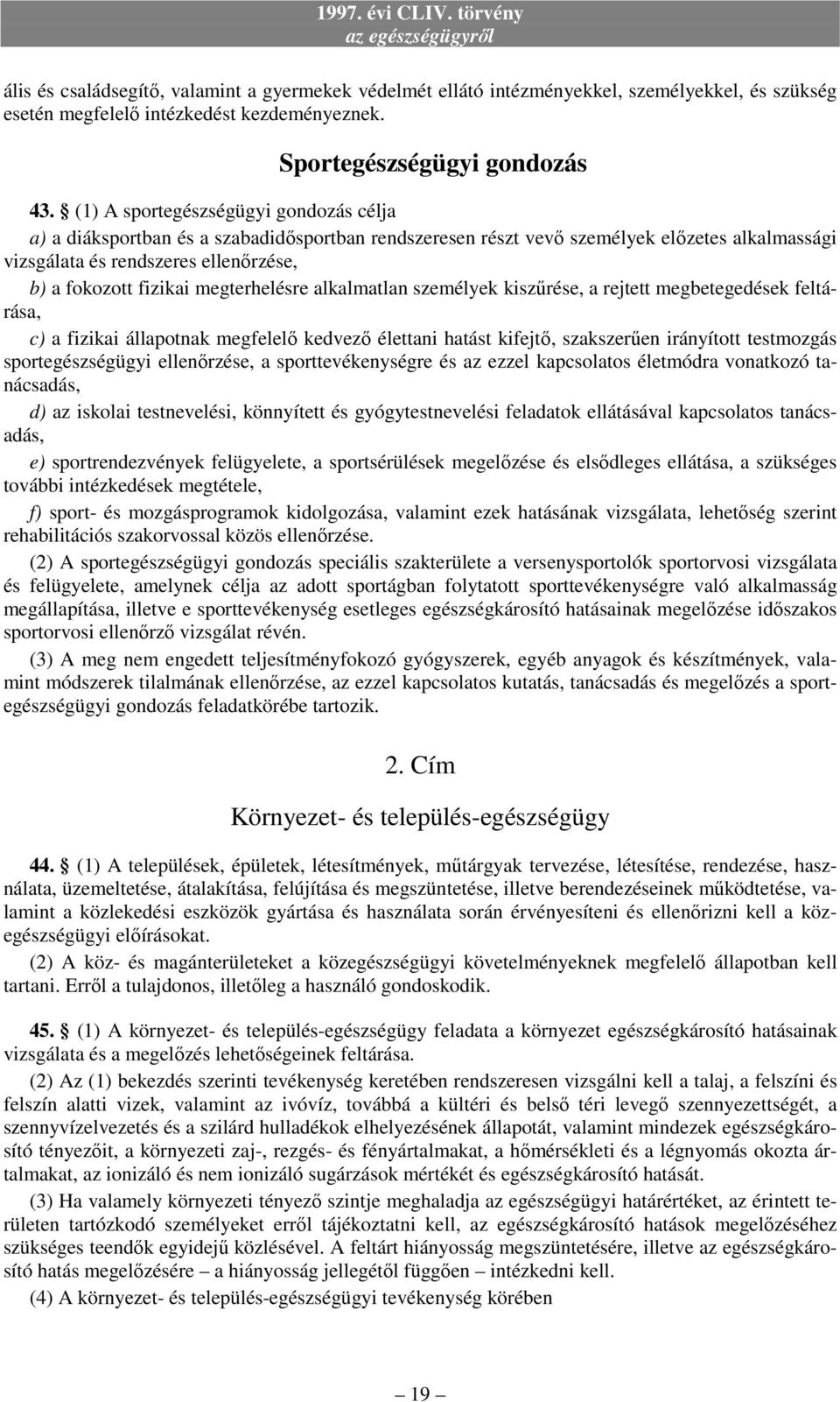 megterhelésre alkalmatlan személyek kiszűrése, a rejtett megbetegedések feltárása, c) a fizikai állapotnak megfelelő kedvező élettani hatást kifejtő, szakszerűen irányított testmozgás