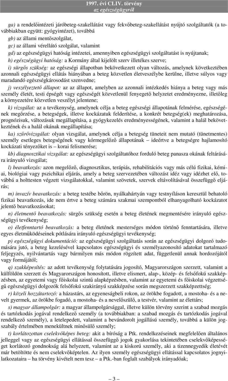 szükség: az egészségi állapotban bekövetkezett olyan változás, amelynek következtében azonnali egészségügyi ellátás hiányában a beteg közvetlen életveszélybe kerülne, illetve súlyos vagy maradandó
