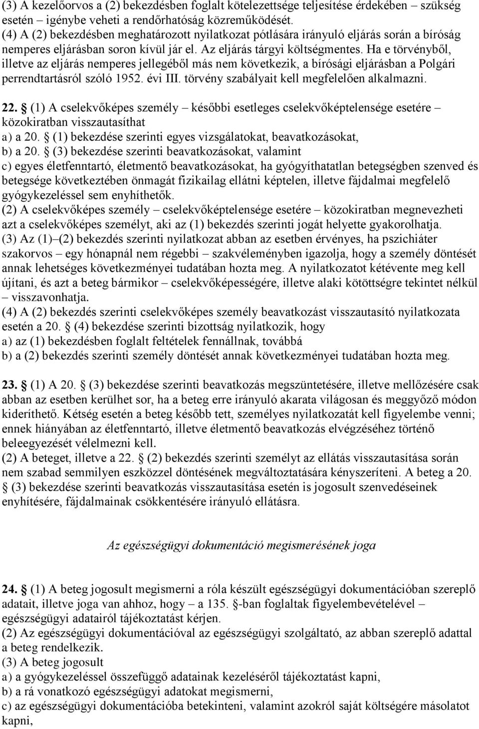 Ha e törvényből, illetve az eljárás nemperes jellegéből más nem következik, a bírósági eljárásban a Polgári perrendtartásról szóló 1952. évi III. törvény szabályait kell megfelelően alkalmazni. 22.