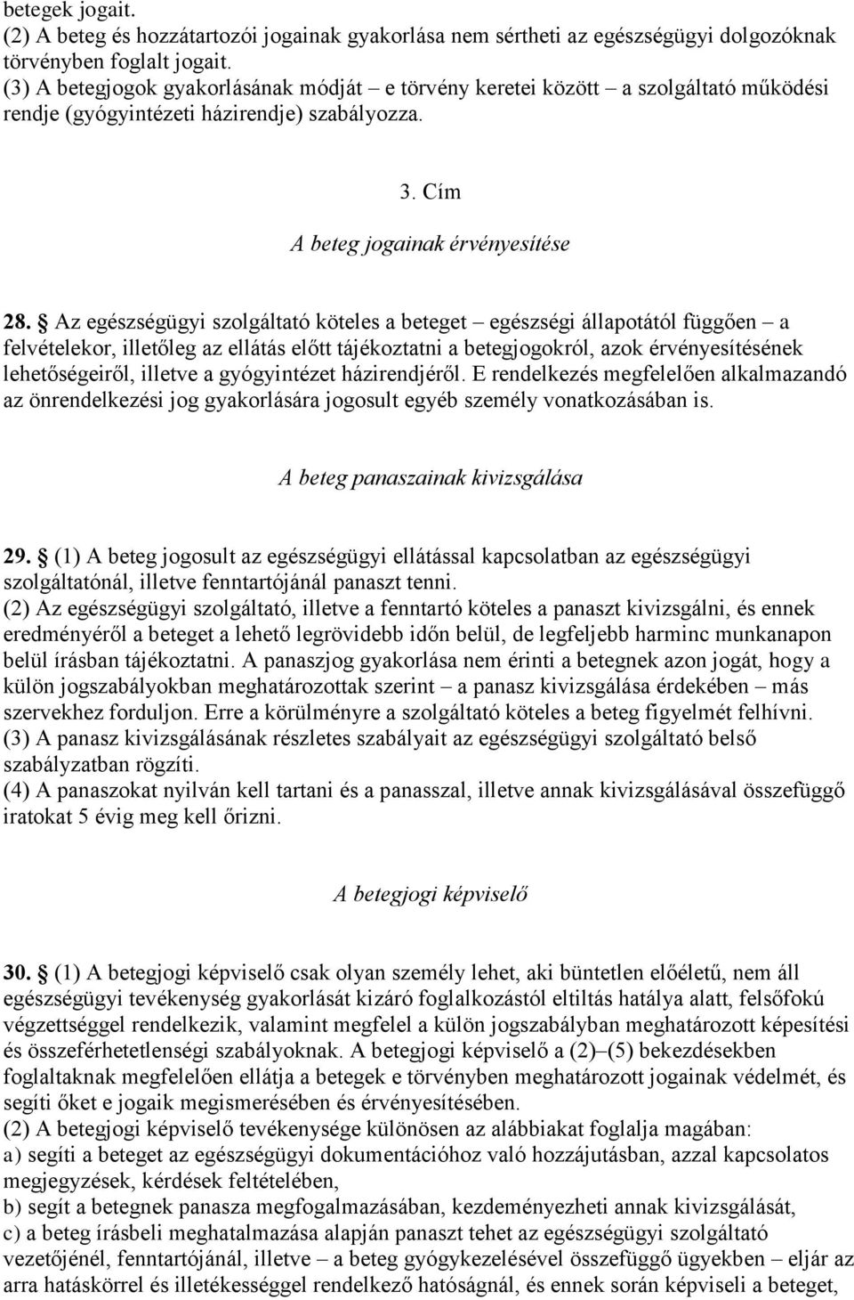 Az egészségügyi szolgáltató köteles a beteget egészségi állapotától függően a felvételekor, illetőleg az ellátás előtt tájékoztatni a betegjogokról, azok érvényesítésének lehetőségeiről, illetve a