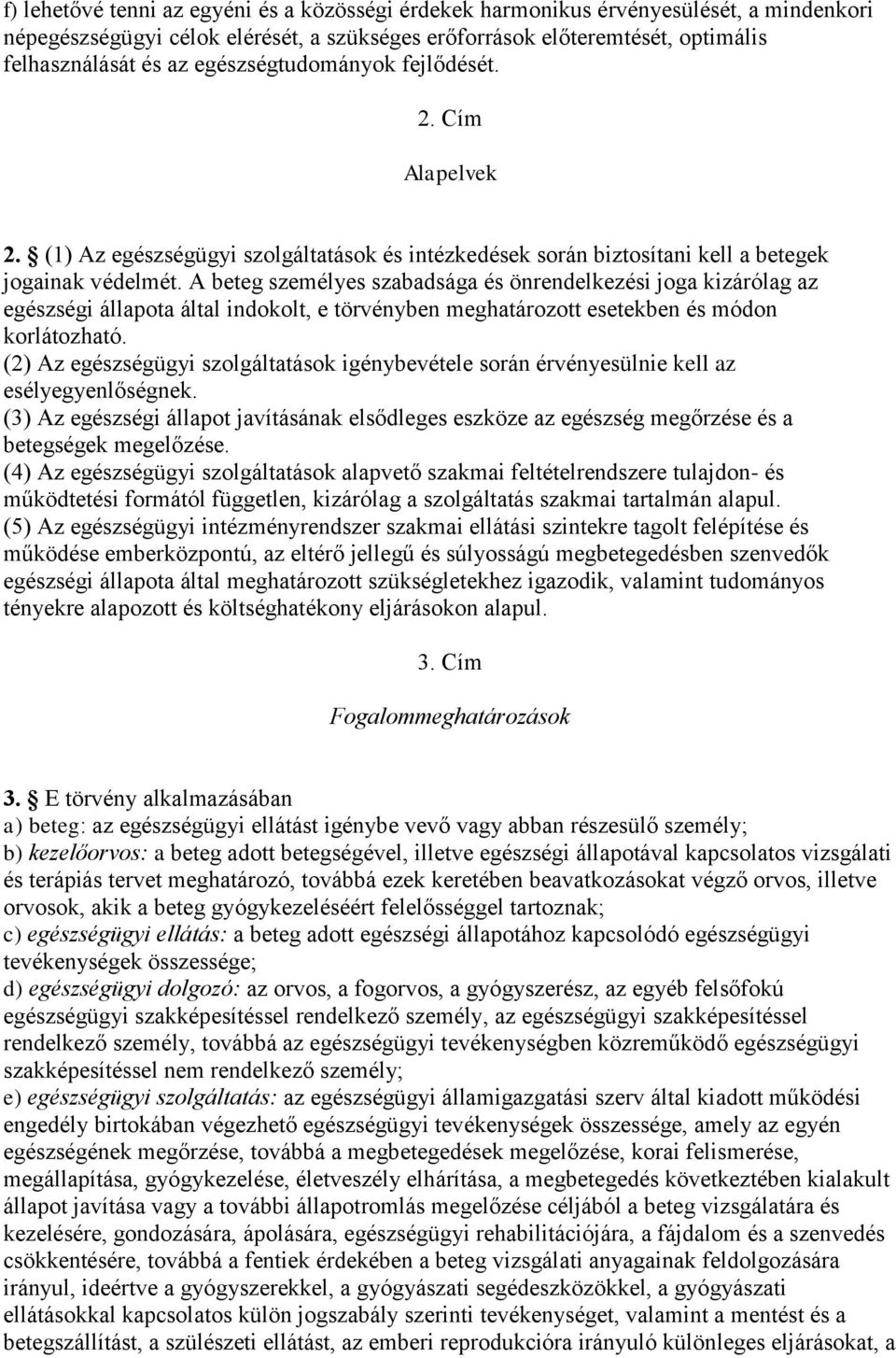 A beteg személyes szabadsága és önrendelkezési joga kizárólag az egészségi állapota által indokolt, e törvényben meghatározott esetekben és módon korlátozható.