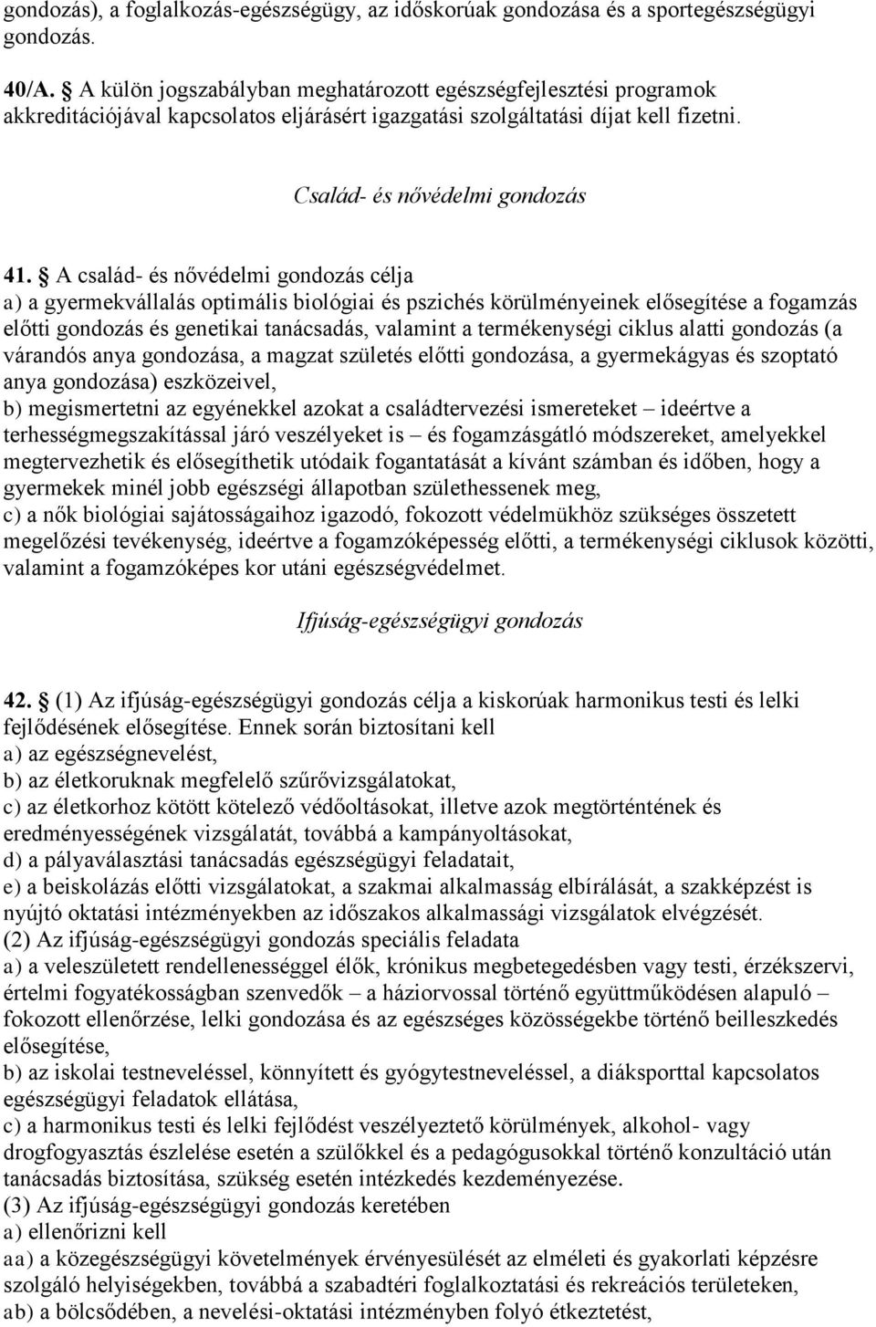 A család- és nővédelmi gondozás célja a) a gyermekvállalás optimális biológiai és pszichés körülményeinek elősegítése a fogamzás előtti gondozás és genetikai tanácsadás, valamint a termékenységi