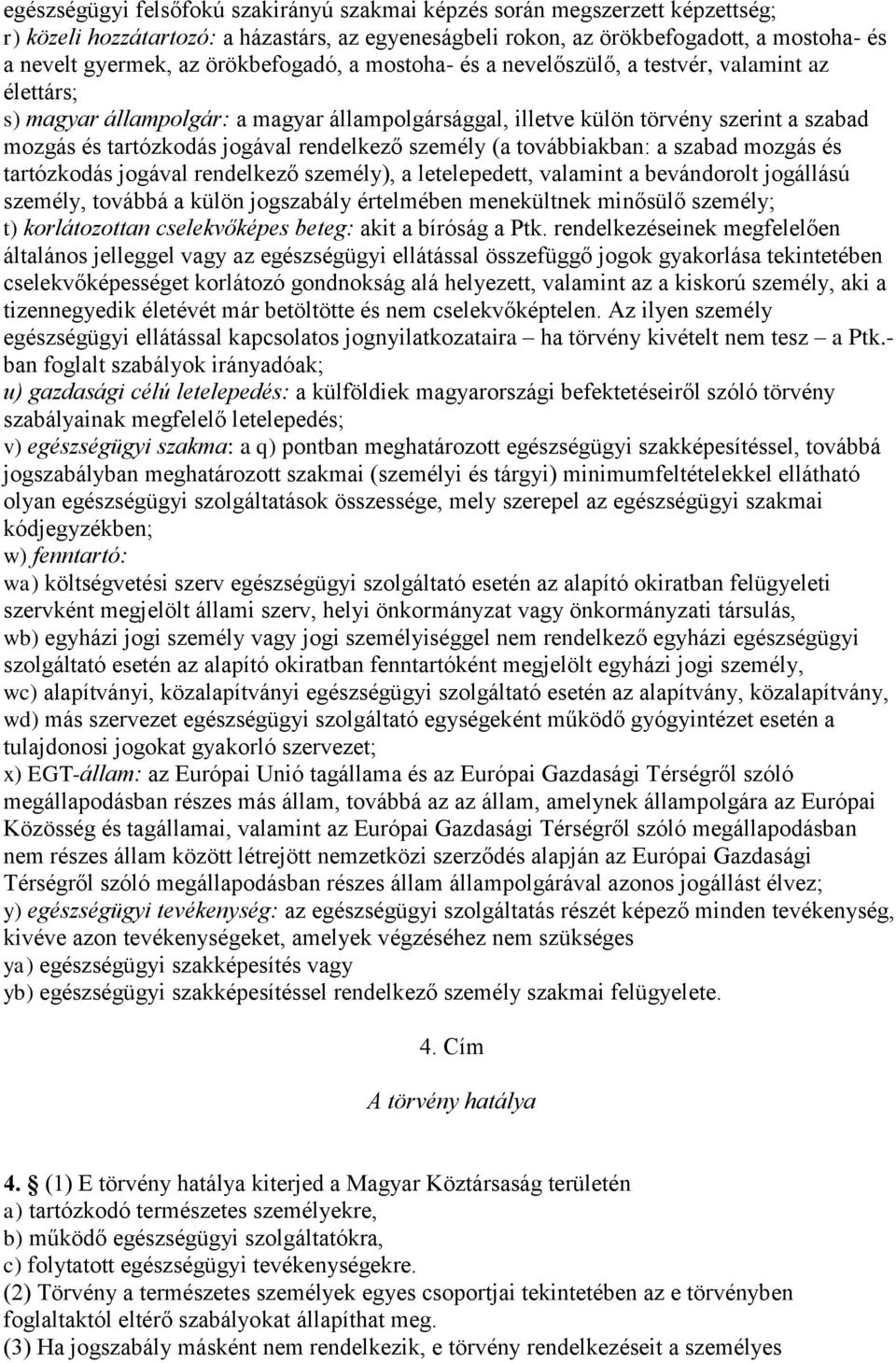 rendelkező személy (a továbbiakban: a szabad mozgás és tartózkodás jogával rendelkező személy), a letelepedett, valamint a bevándorolt jogállású személy, továbbá a külön jogszabály értelmében