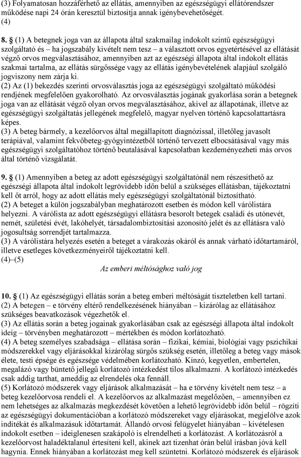 megválasztásához, amennyiben azt az egészségi állapota által indokolt ellátás szakmai tartalma, az ellátás sürgőssége vagy az ellátás igénybevételének alapjául szolgáló jogviszony nem zárja ki.