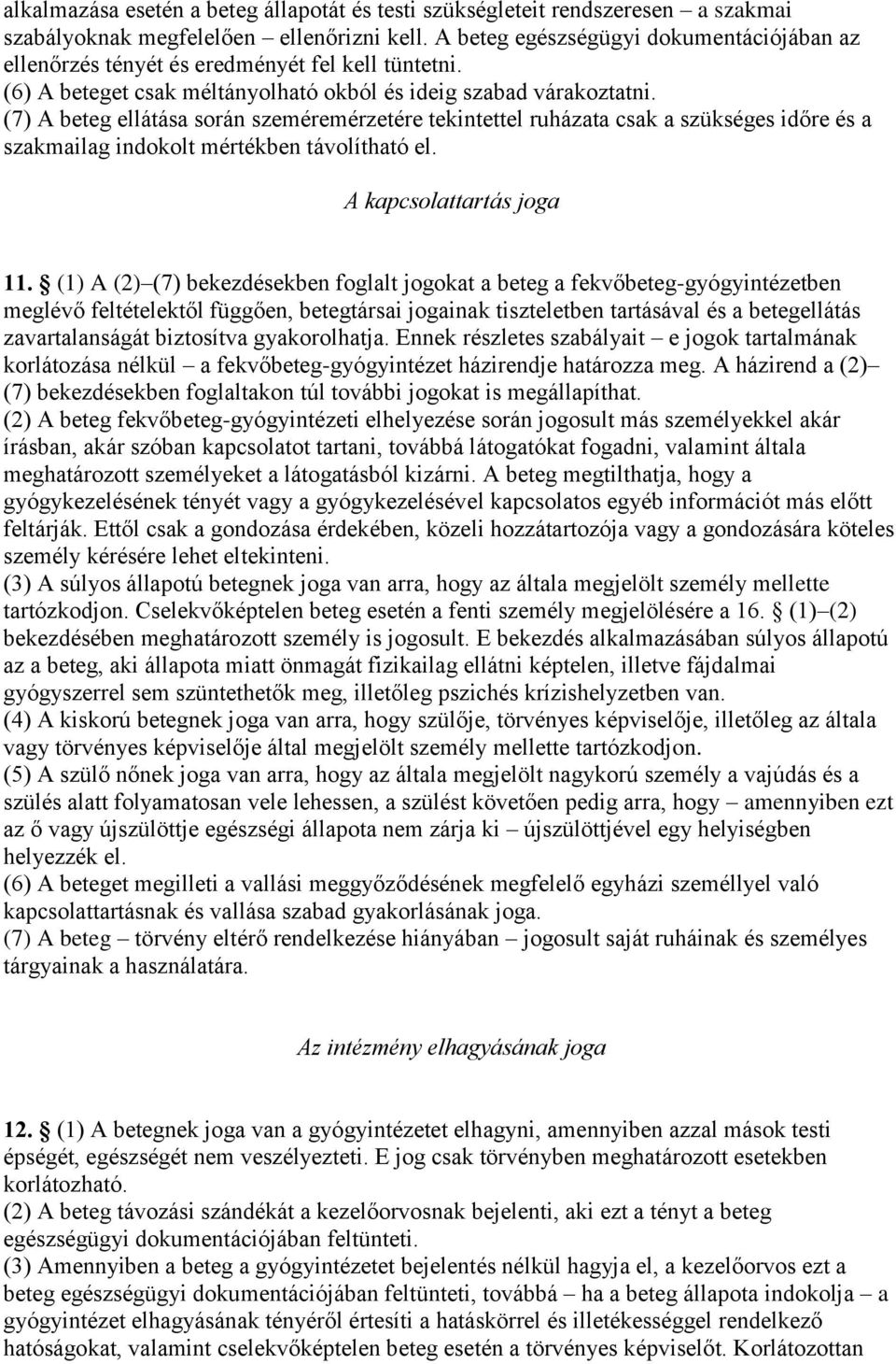 (7) A beteg ellátása során szeméremérzetére tekintettel ruházata csak a szükséges időre és a szakmailag indokolt mértékben távolítható el. A kapcsolattartás joga 11.