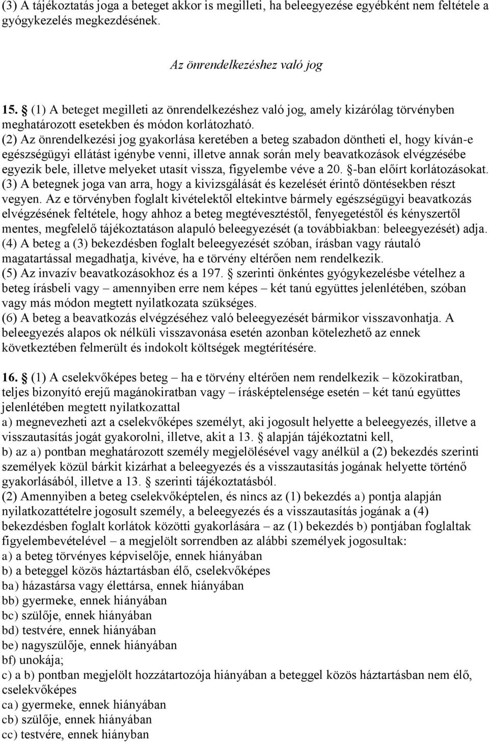 (2) Az önrendelkezési jog gyakorlása keretében a beteg szabadon döntheti el, hogy kíván-e egészségügyi ellátást igénybe venni, illetve annak során mely beavatkozások elvégzésébe egyezik bele, illetve