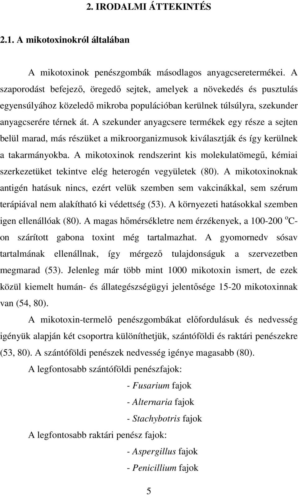 A szekunder anyagcsere termékek egy része a sejten belül marad, más részüket a mikroorganizmusok kiválasztják és így kerülnek a takarmányokba.