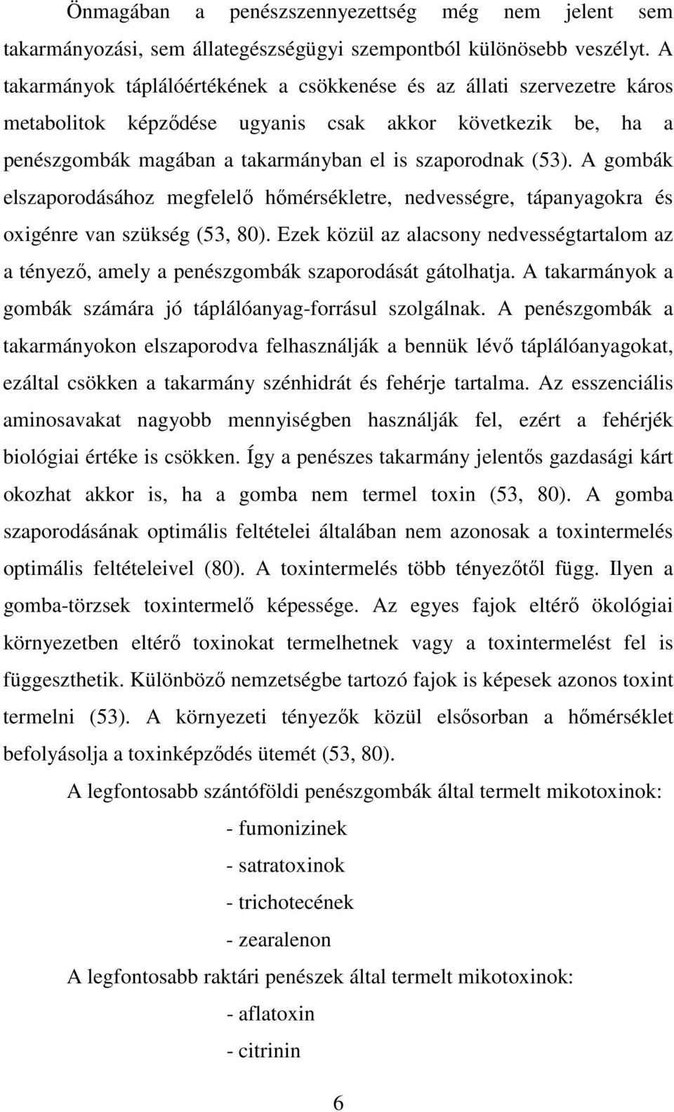 A gombák elszaporodásához megfelelı hımérsékletre, nedvességre, tápanyagokra és oxigénre van szükség (53, 80).