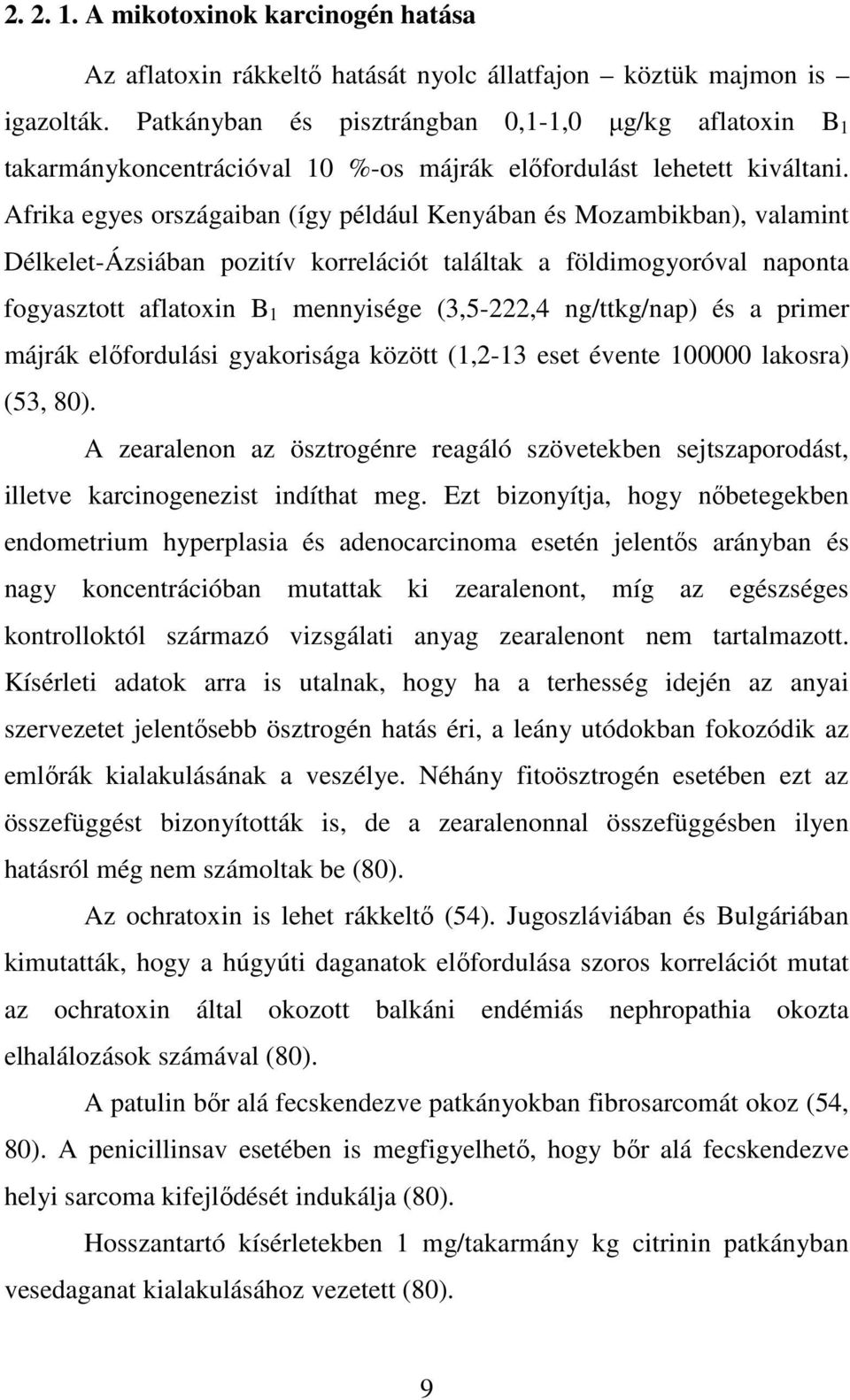 Afrika egyes országaiban (így például Kenyában és Mozambikban), valamint Délkelet-Ázsiában pozitív korrelációt találtak a földimogyoróval naponta fogyasztott aflatoxin B 1 mennyisége (3,5-222,4