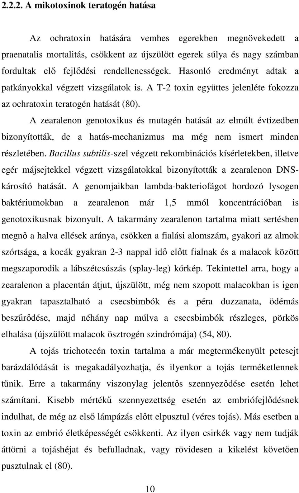 A zearalenon genotoxikus és mutagén hatását az elmúlt évtizedben bizonyították, de a hatás-mechanizmus ma még nem ismert minden részletében.