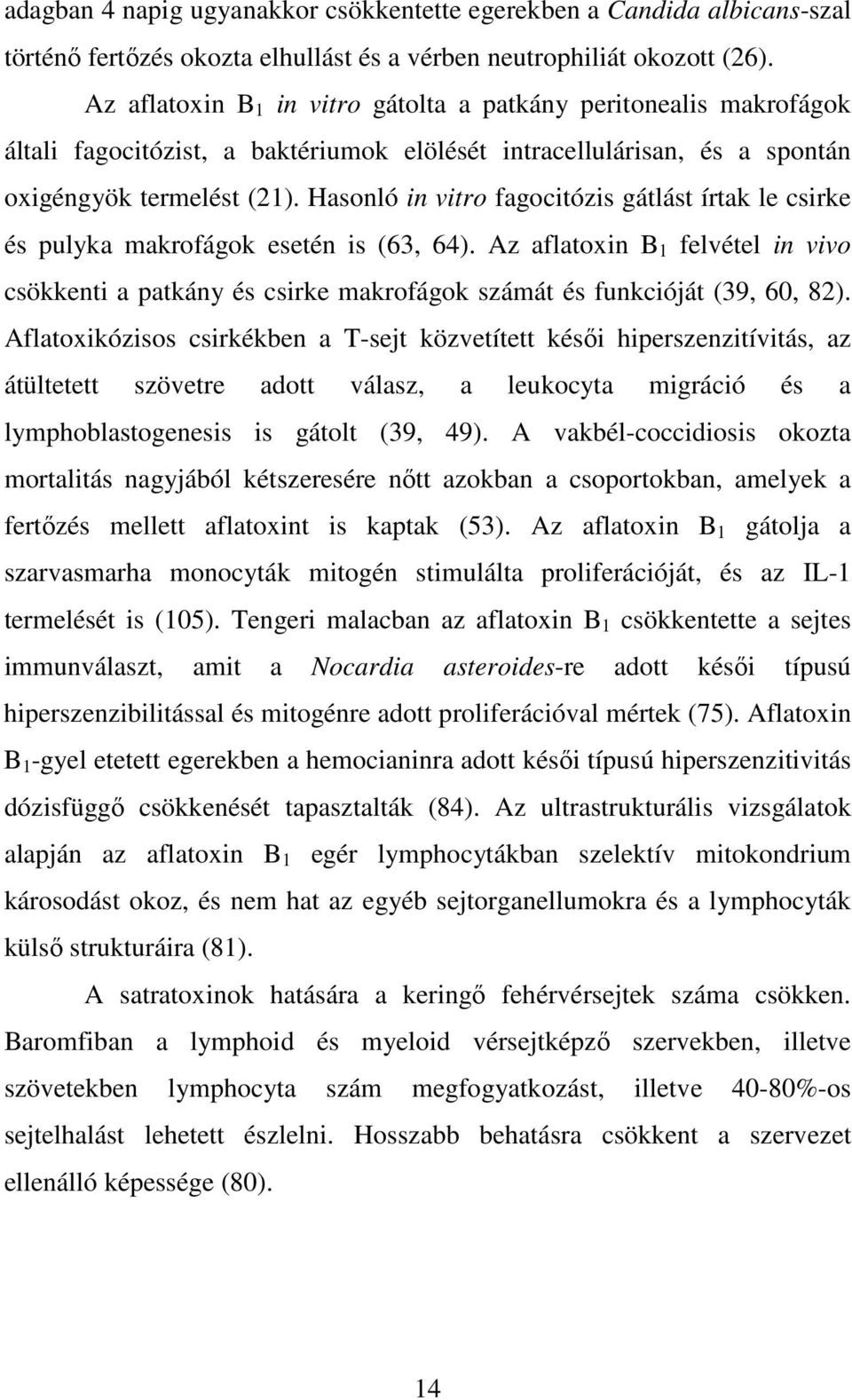 Hasonló in vitro fagocitózis gátlást írtak le csirke és pulyka makrofágok esetén is (63, 64).