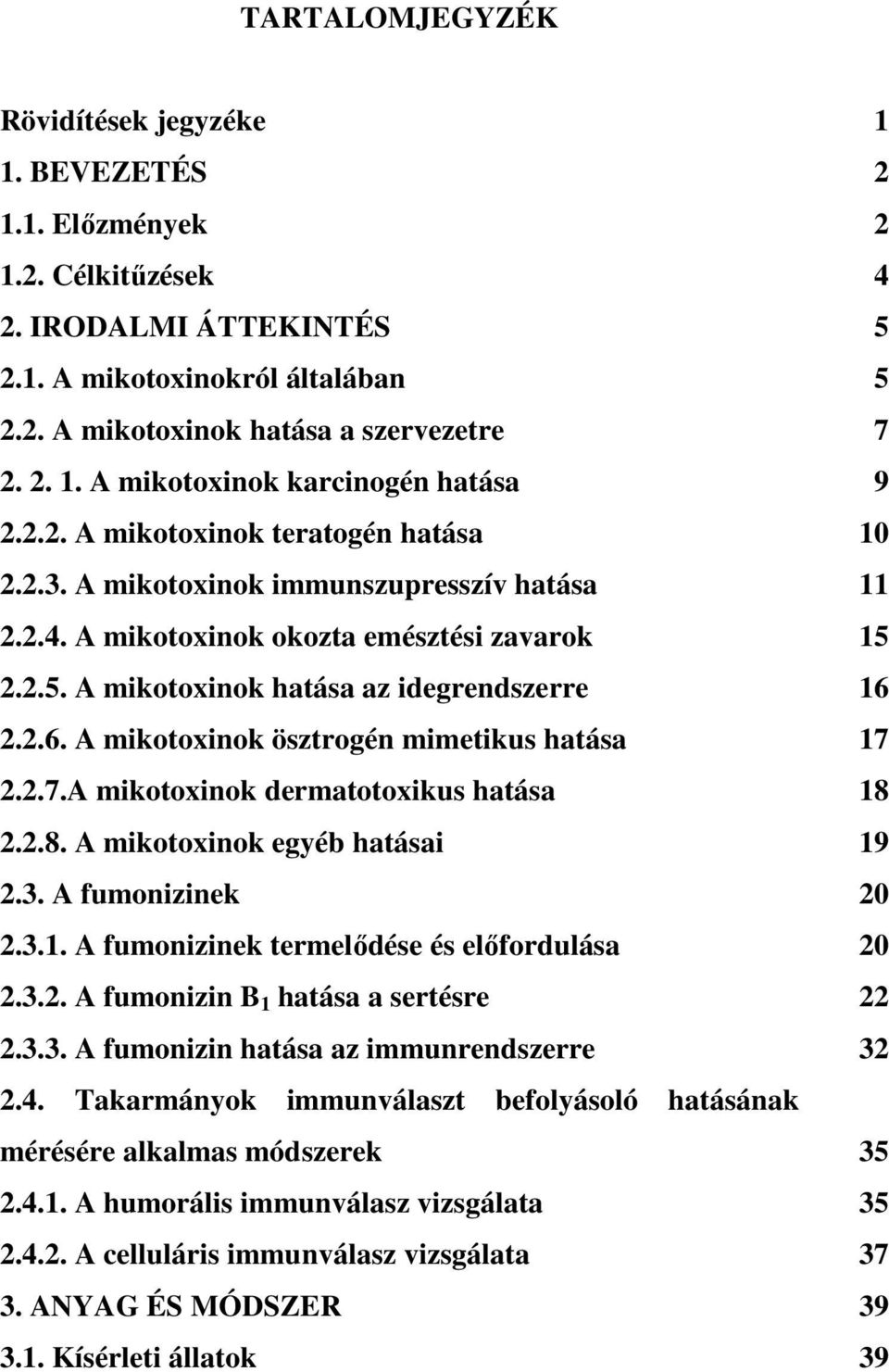 A mikotoxinok ösztrogén mimetikus hatása 2.2.7.A mikotoxinok dermatotoxikus hatása 2.2.8. A mikotoxinok egyéb hatásai 2.3. A fumonizinek 2.3.1. A fumonizinek termelıdése és elıfordulása 2.3.2. A fumonizin B 1 hatása a sertésre 2.