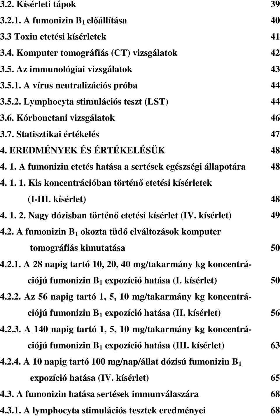 kísérlet) 4. 1. 2. Nagy dózisban történı etetési kísérlet (IV. kísérlet) 4.2. A fumonizin B 1 okozta tüdı elváltozások komputer tomográfiás kimutatása 4.2.1. A 28 napig tartó 10, 20, 40 mg/takarmány kg koncentrációjú fumonizin B 1 expozíció hatása (I.