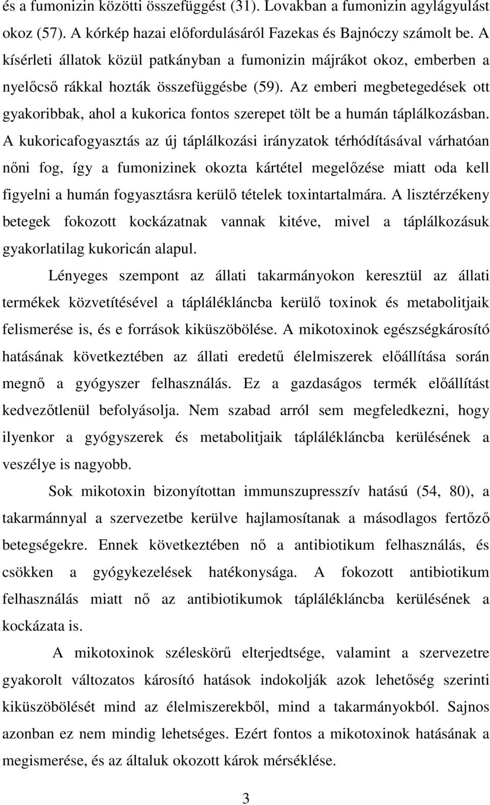 Az emberi megbetegedések ott gyakoribbak, ahol a kukorica fontos szerepet tölt be a humán táplálkozásban.