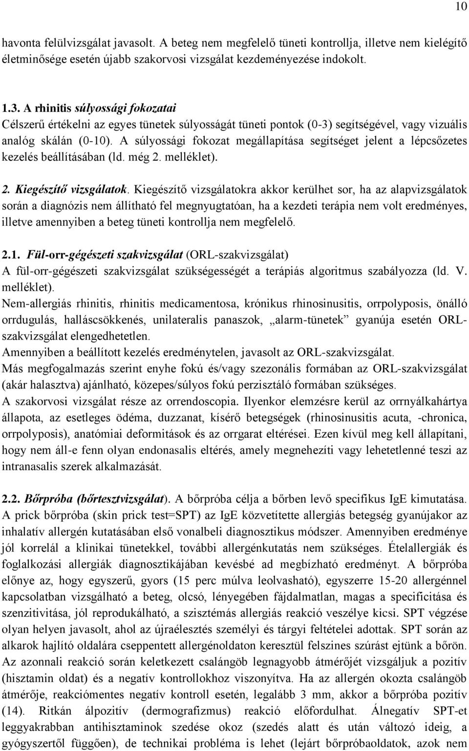 A súlyossági fokozat megállapítása segítséget jelent a lépcsőzetes kezelés beállításában (ld. még 2. melléklet). 2. Kiegészítő vizsgálatok.