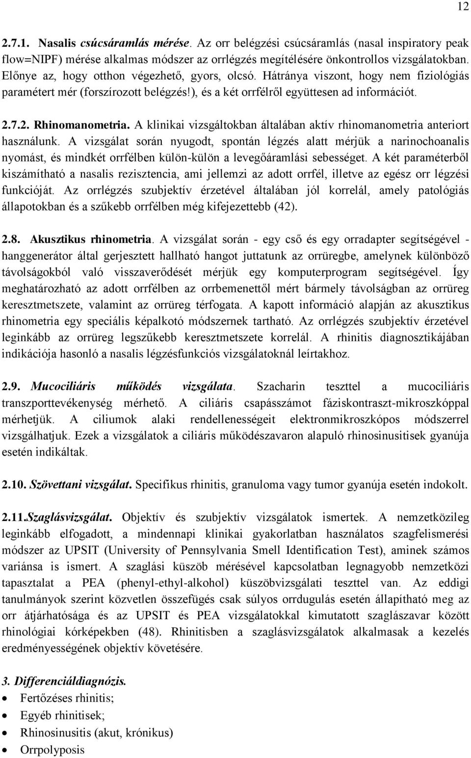 A klinikai vizsgáltokban általában aktív rhinomanometria anteriort használunk.