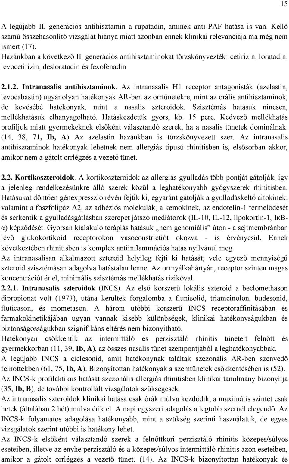 Az intranasalis H1 receptor antagonisták (azelastin, levocabastin) ugyanolyan hatékonyak AR-ben az orrtünetekre, mint az orális antihisztaminok, de kevésébé hatékonyak, mint a nasalis szteroidok.