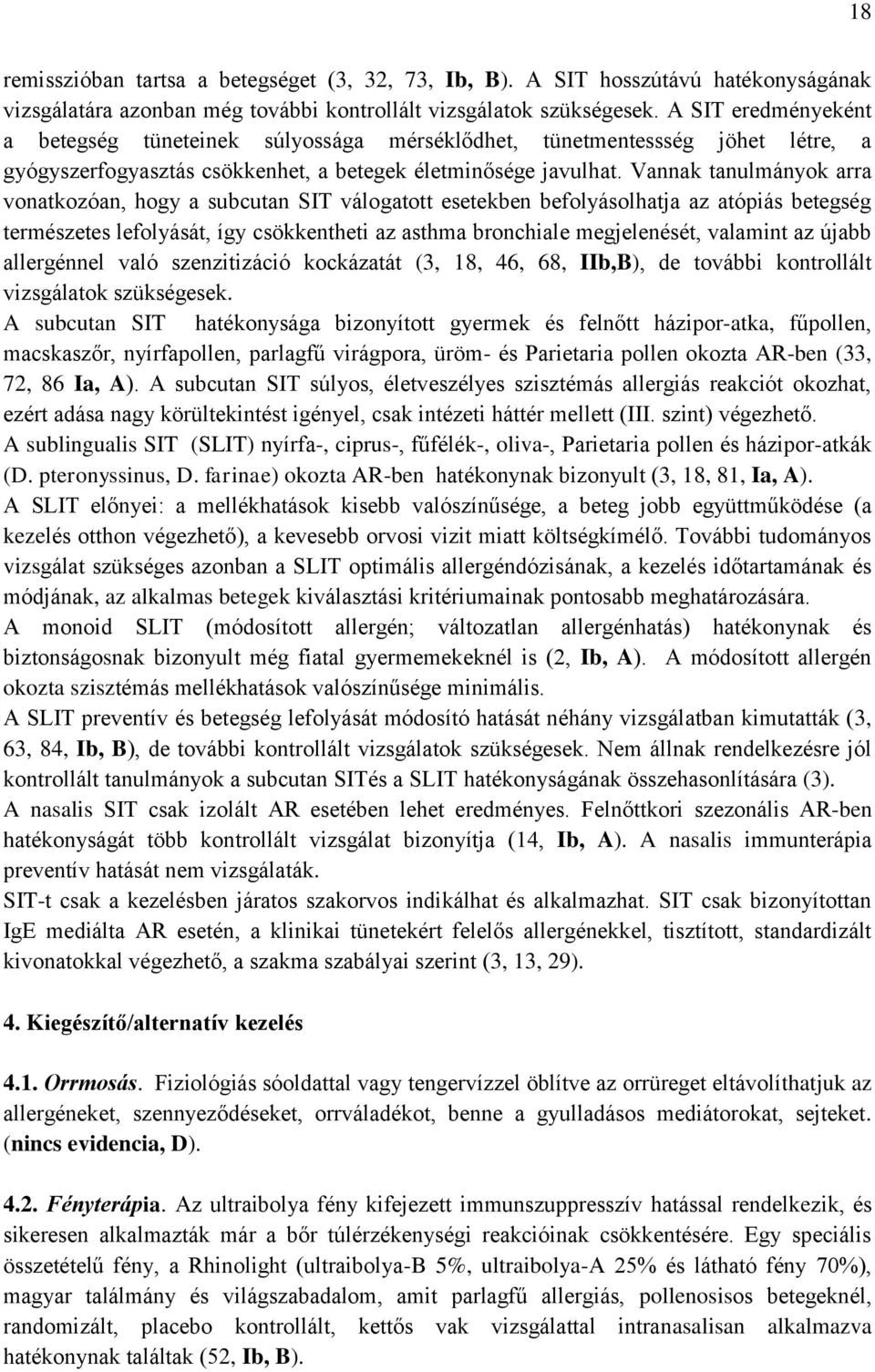 Vannak tanulmányok arra vonatkozóan, hogy a subcutan SIT válogatott esetekben befolyásolhatja az atópiás betegség természetes lefolyását, így csökkentheti az asthma bronchiale megjelenését, valamint