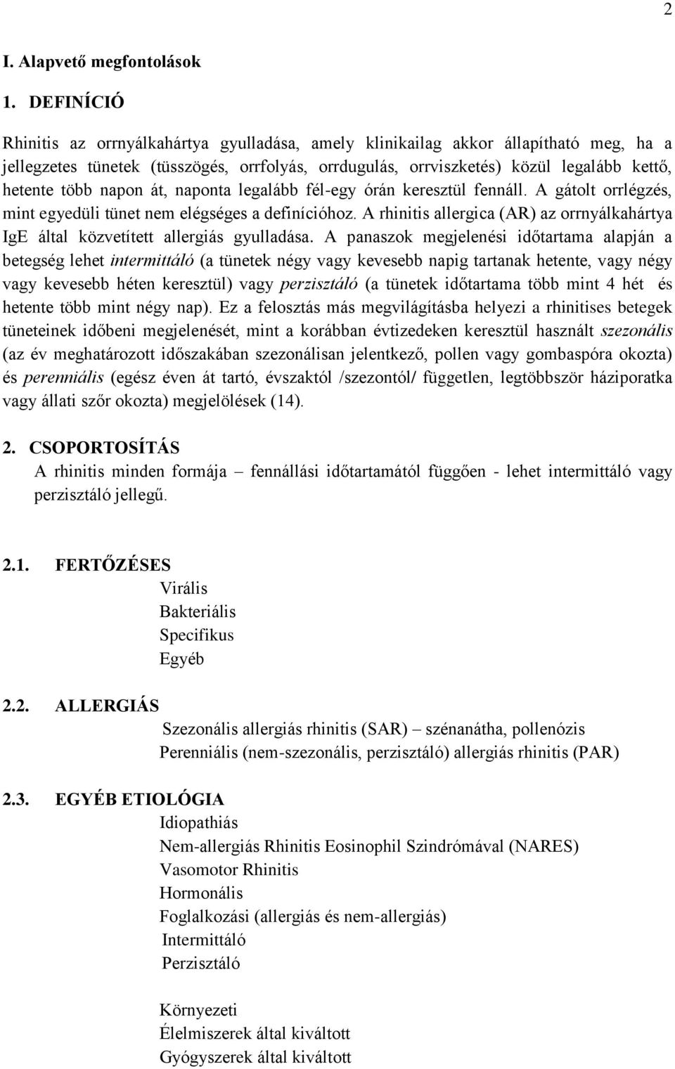 napon át, naponta legalább fél-egy órán keresztül fennáll. A gátolt orrlégzés, mint egyedüli tünet nem elégséges a definícióhoz.